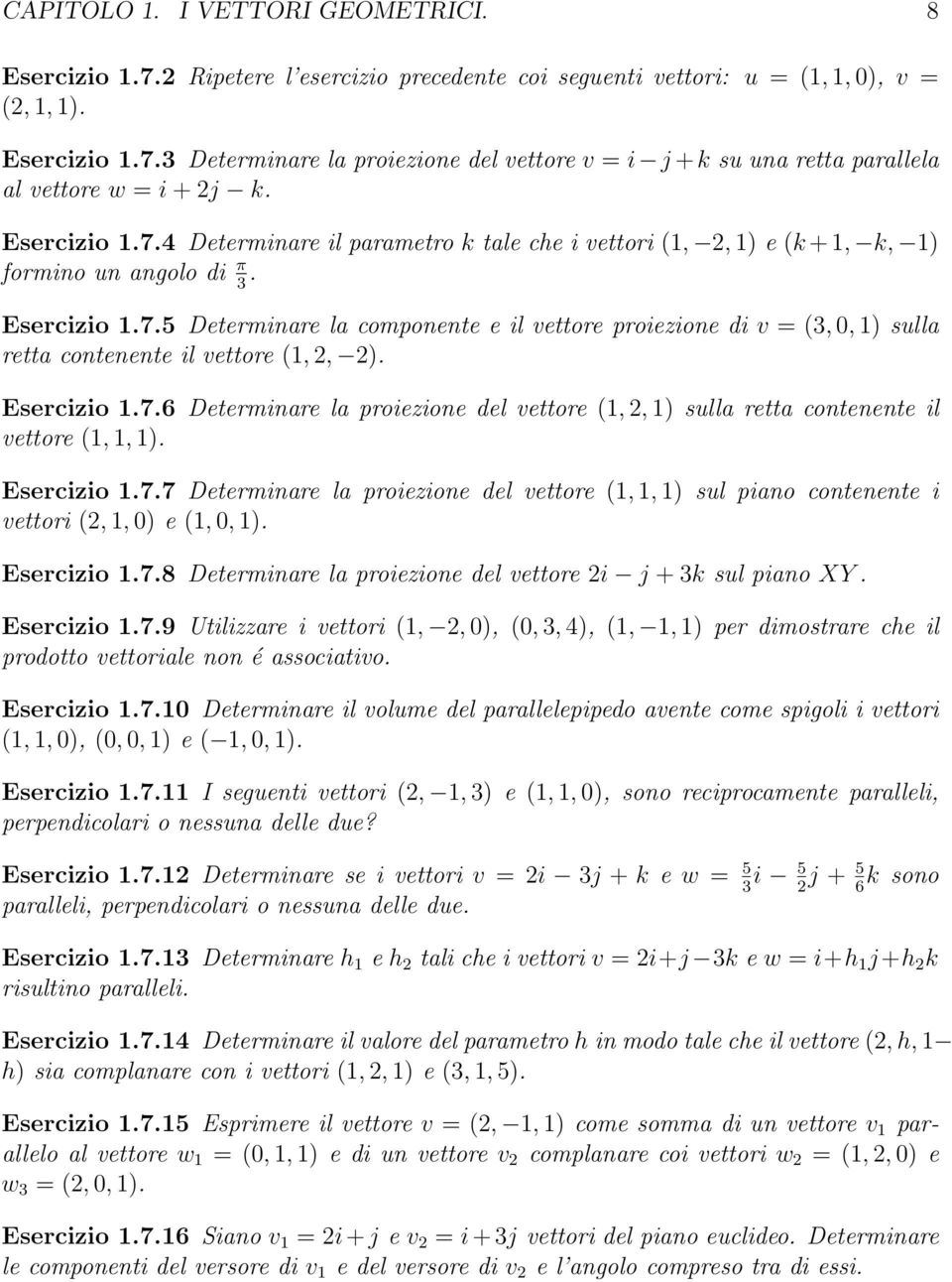 Esercizio 1.7.6 Determinare la proiezione del vettore (1,, 1) sulla retta contenente il vettore (1, 1, 1). Esercizio 1.7.7 Determinare la proiezione del vettore (1, 1, 1) sul piano contenente i vettori (, 1, 0) e (1, 0, 1).