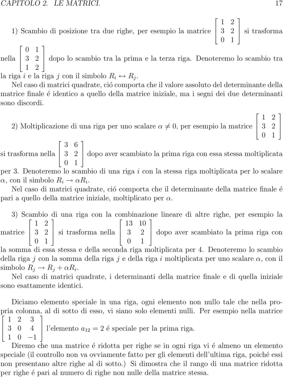 Nel caso di matrici quadrate, ció comporta che il valore assoluto del determinante della matrice finale é identico a quello della matrice iniziale, ma i segni dei due determinanti sono discordi.