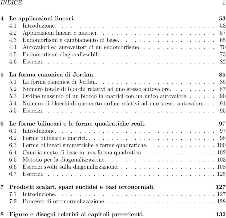 ..................................... 8 5 La forma canonica di Jordan. 85 5.1 La forma canonica di Jordan.......................... 85 5. Numero totale di blocchi relativi ad uno stesso autovalore.