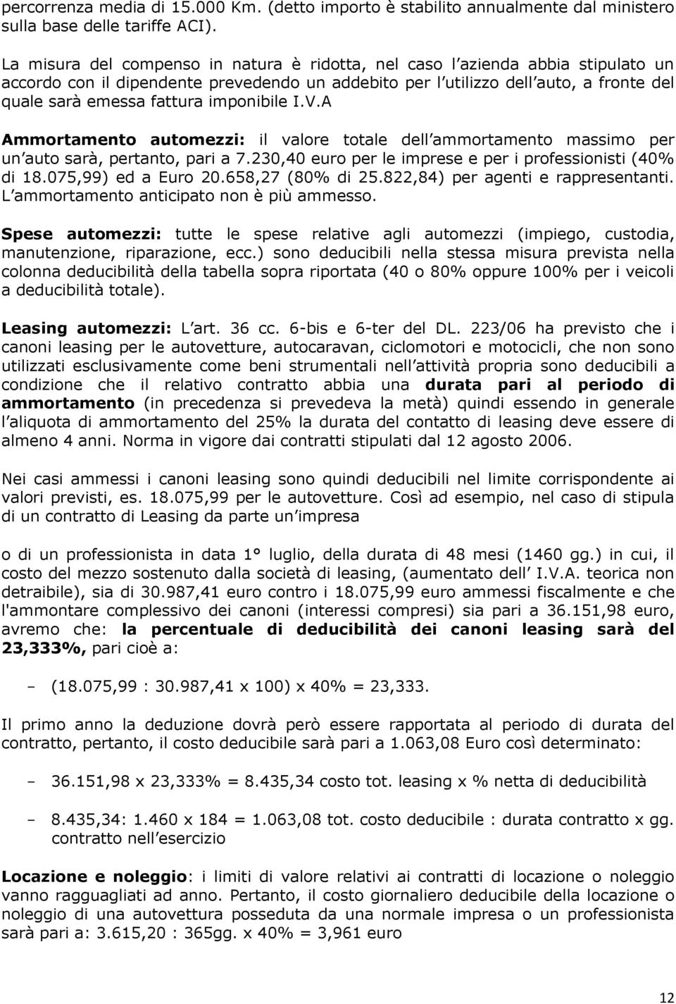 imponibile I.V.A Ammortamento automezzi: il valore totale dell ammortamento massimo per un auto sarà, pertanto, pari a 7.230,40 euro per le imprese e per i professionisti (40% di 18.