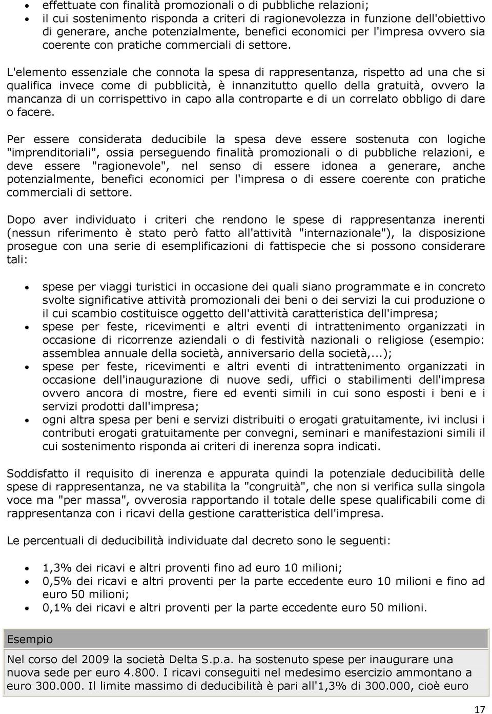 L'elemento essenziale che connota la spesa di rappresentanza, rispetto ad una che si qualifica invece come di pubblicità, è innanzitutto quello della gratuità, ovvero la mancanza di un corrispettivo