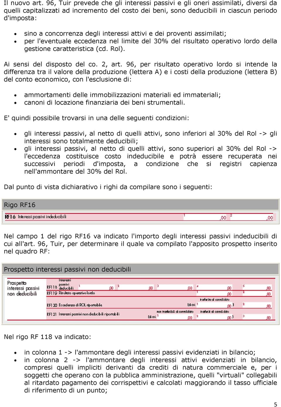 degli interessi attivi e dei proventi assimilati; per l'eventuale eccedenza nel limite del 30% del risultato operativo lordo della gestione caratteristica (cd. Rol). Ai sensi del disposto del co.