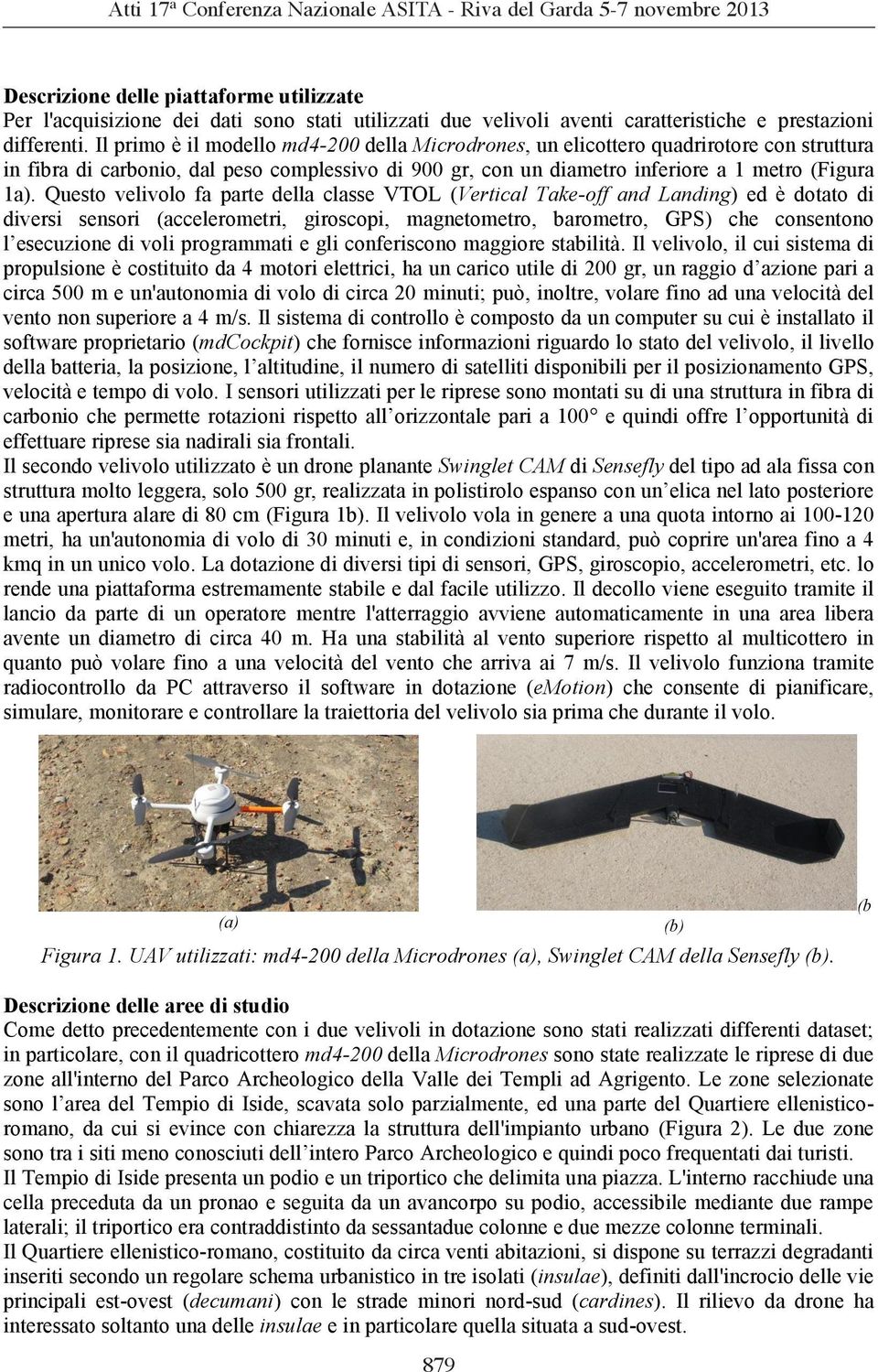 Questo velivolo fa parte della classe VTOL (Vertical Take-off and Landing) ed è dotato di diversi sensori (accelerometri, giroscopi, magnetometro, barometro, GPS) che consentono l esecuzione di voli