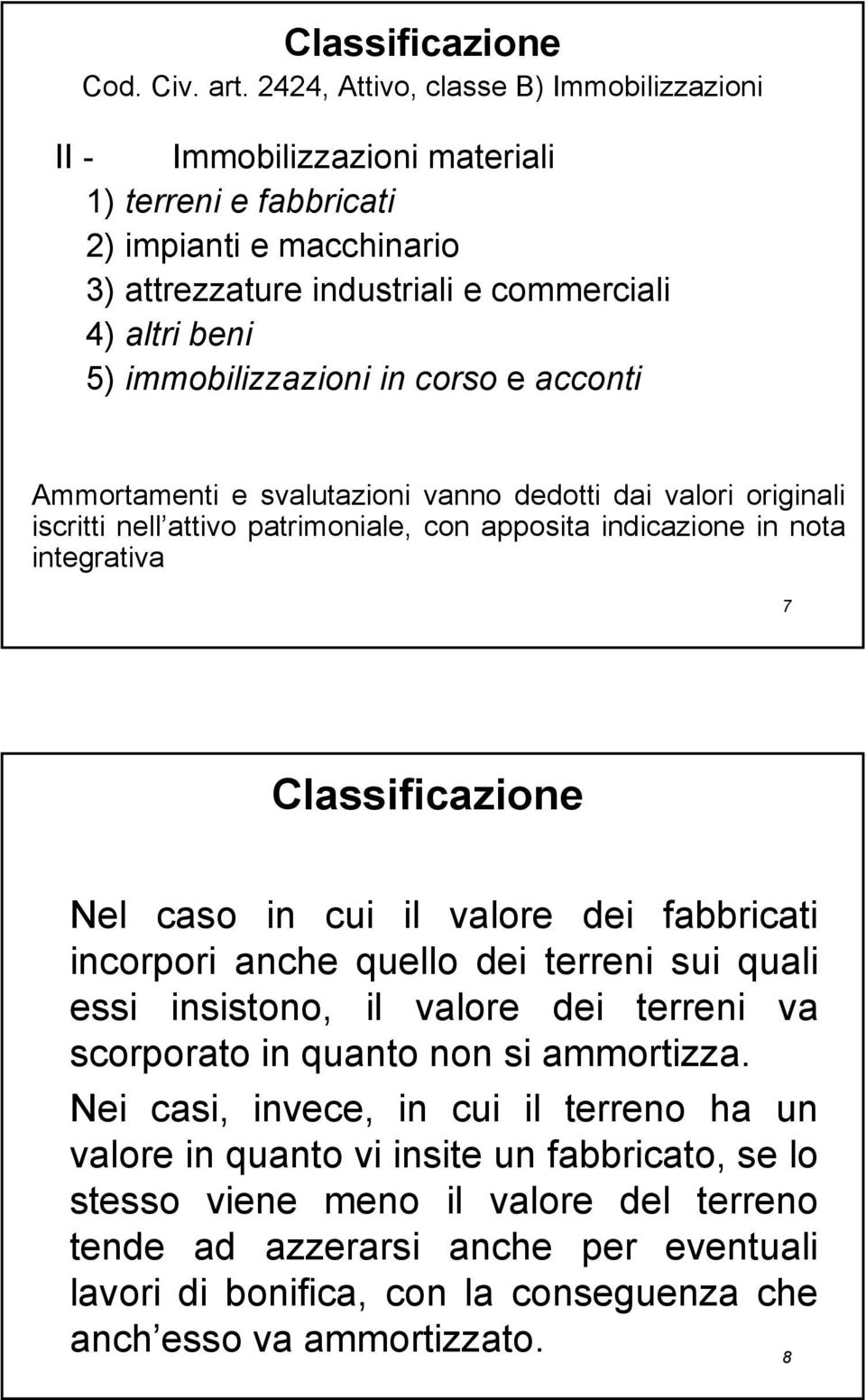 in corso e acconti Ammortamenti e svalutazioni vanno dedotti dai valori originali iscritti nell attivo patrimoniale, con apposita indicazione in nota integrativa 7 Classificazione Nel caso in cui il