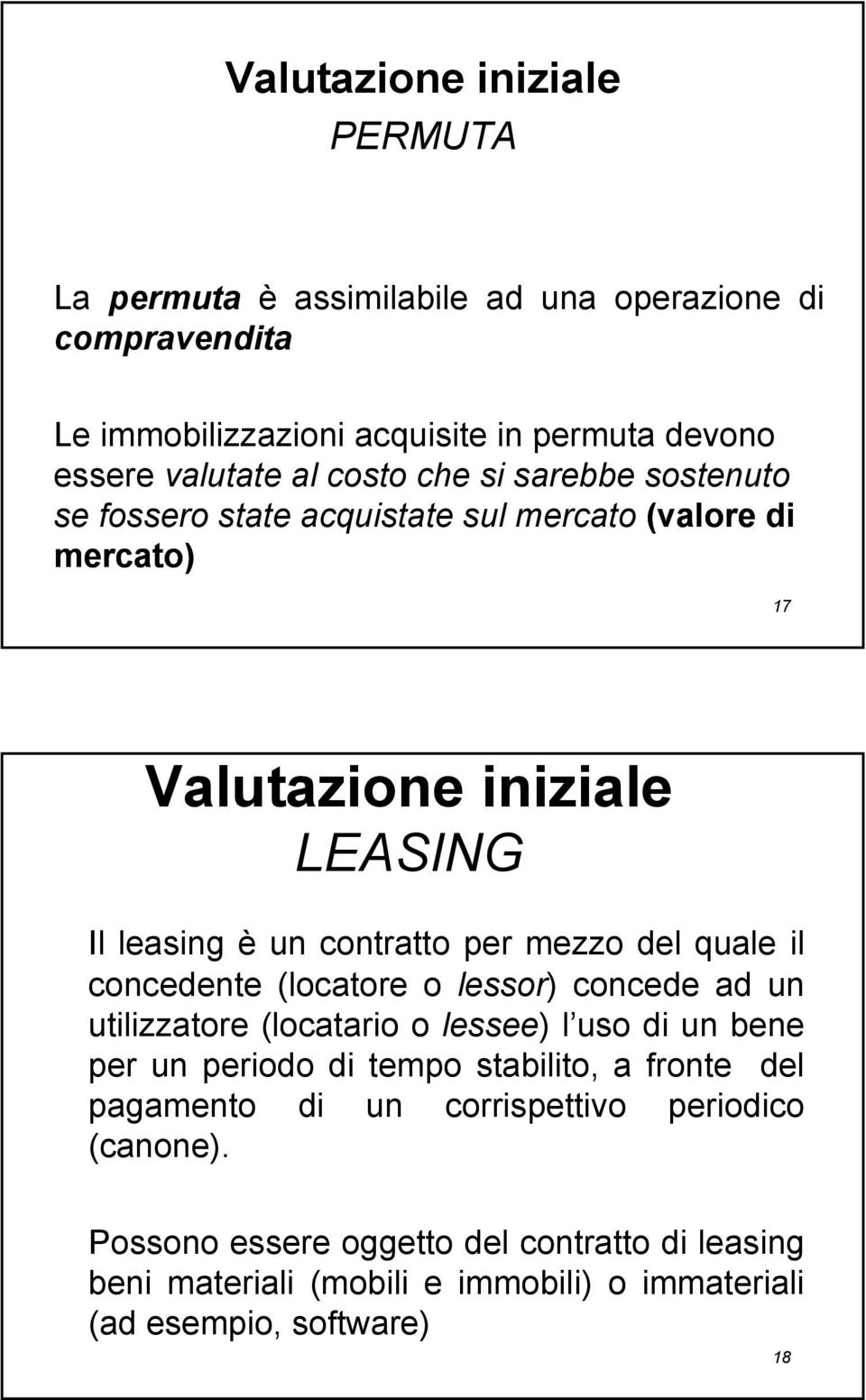 del quale il concedente (locatore o lessor) concede ad un utilizzatore (locatario o lessee) l uso di un bene per un periodo di tempo stabilito, a fronte del