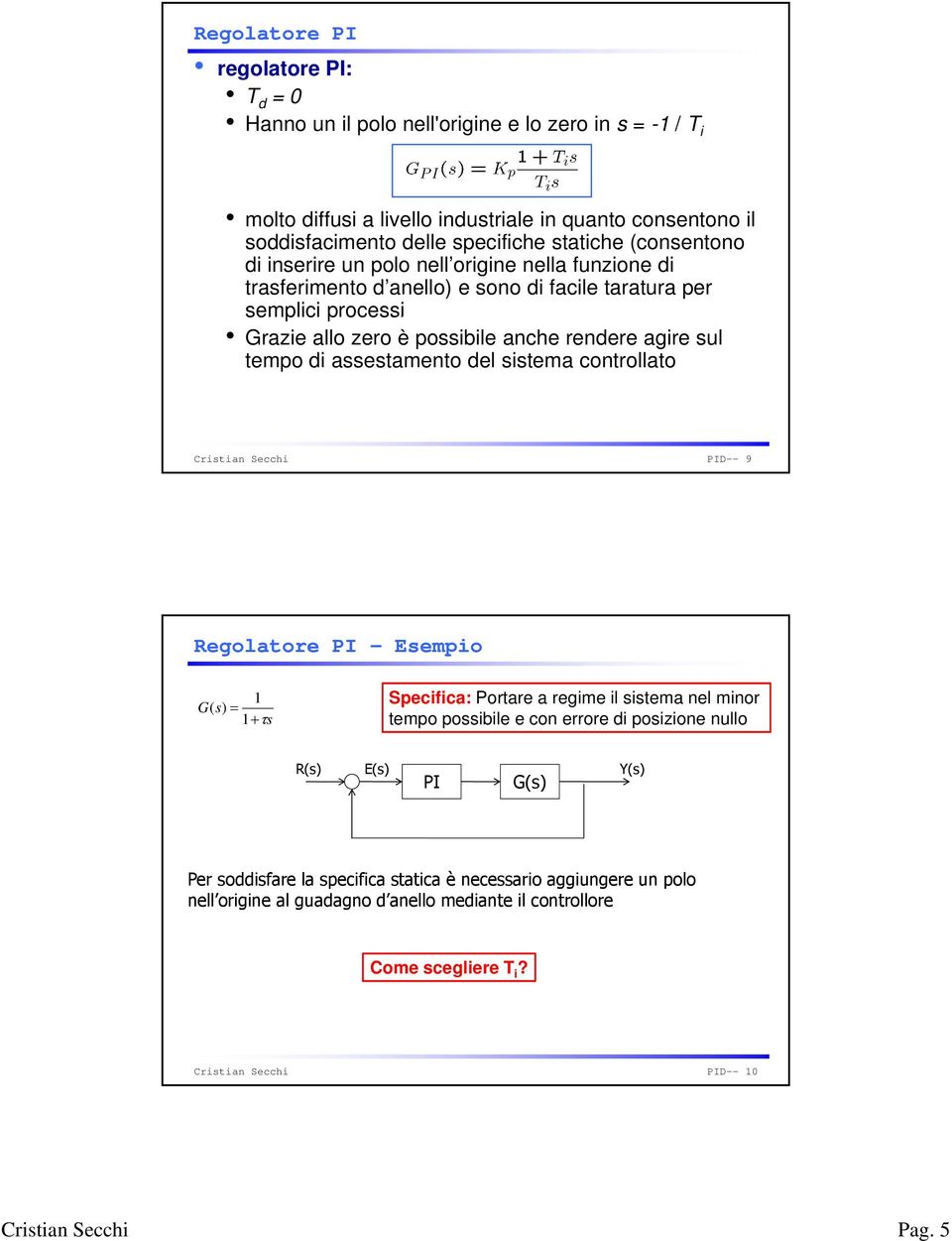 agire sul temo di assestamento del sistema controllato PID-- 9 Regolatore PI - Esemio 1 G( s) = 1 +τs Secifica: Portare a regime il sistema nel minor temo ossibile e con errore di