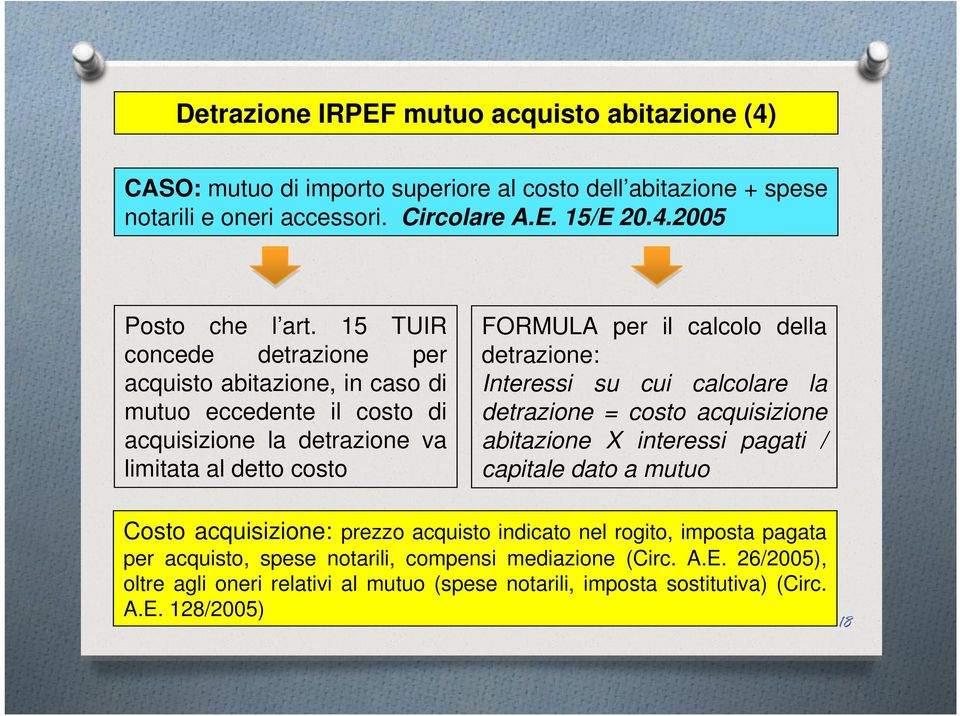 detrazione: Interessi su cui calcolare la detrazione = costo acquisizione abitazione X interessi pagati / capitale dato a mutuo Costo acquisizione: prezzo acquisto indicato nel