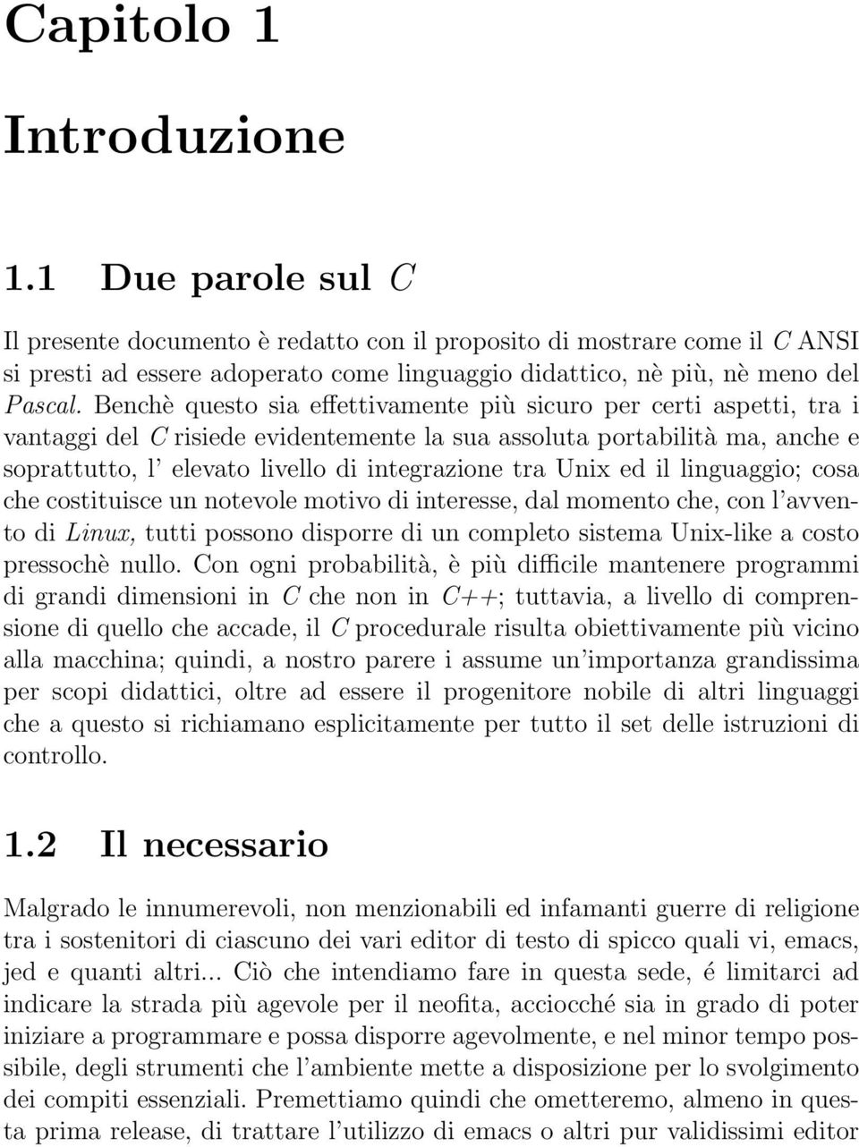 Benchè questo sia effettivamente più sicuro per certi aspetti, tra i vantaggi del C risiede evidentemente la sua assoluta portabilità ma, anche e soprattutto, l elevato livello di integrazione tra