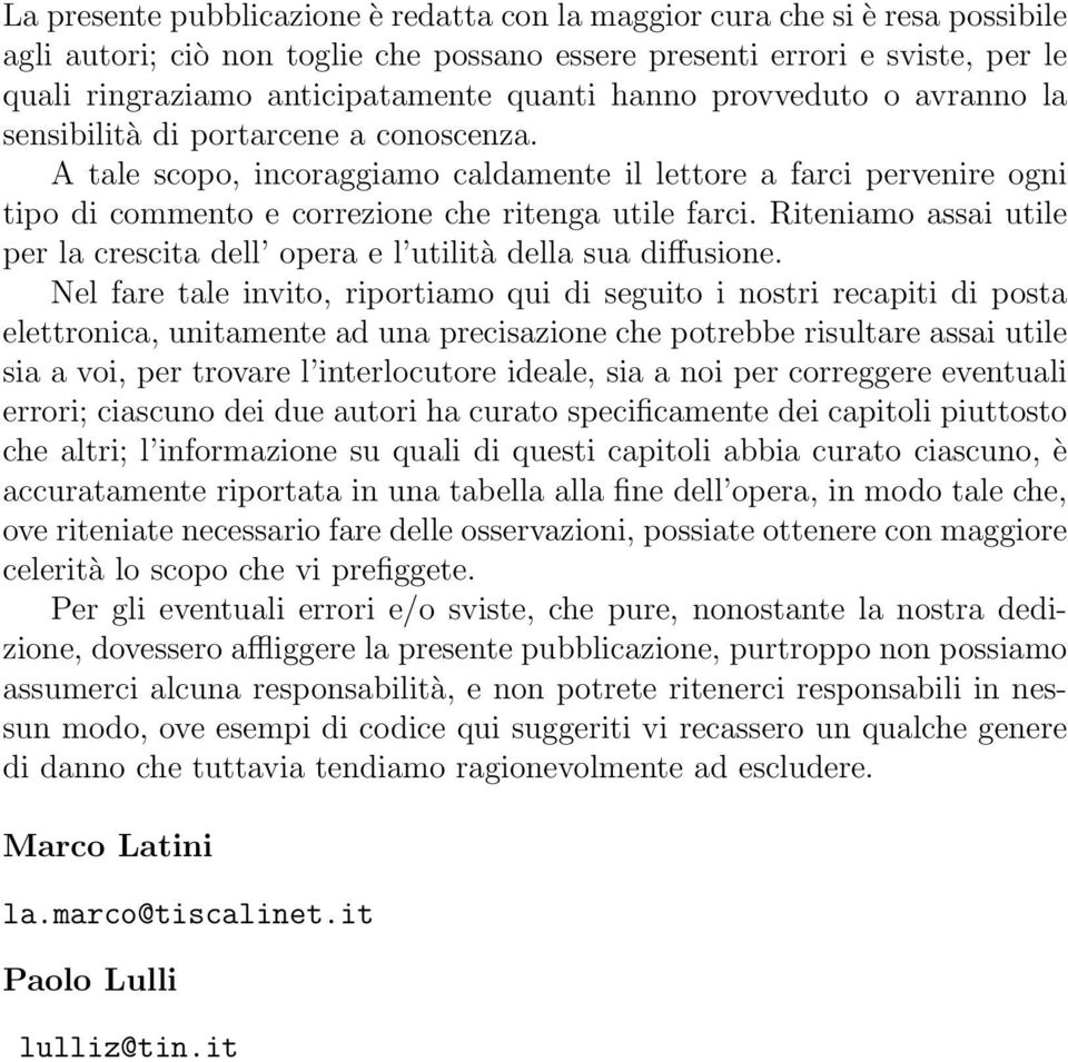 A tale scopo, incoraggiamo caldamente il lettore a farci pervenire ogni tipo di commento e correzione che ritenga utile farci.