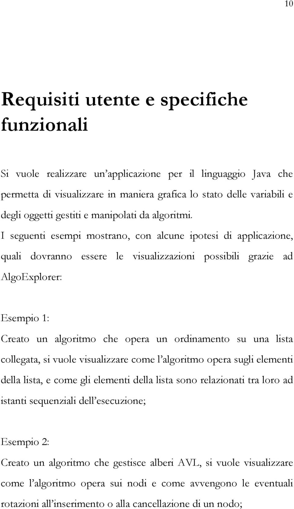 I seguenti esempi mostrano, con alcune ipotesi di applicazione, quali dovranno essere le visualizzazioni possibili grazie ad AlgoExplorer: Esempio 1: Creato un algoritmo che opera un ordinamento su