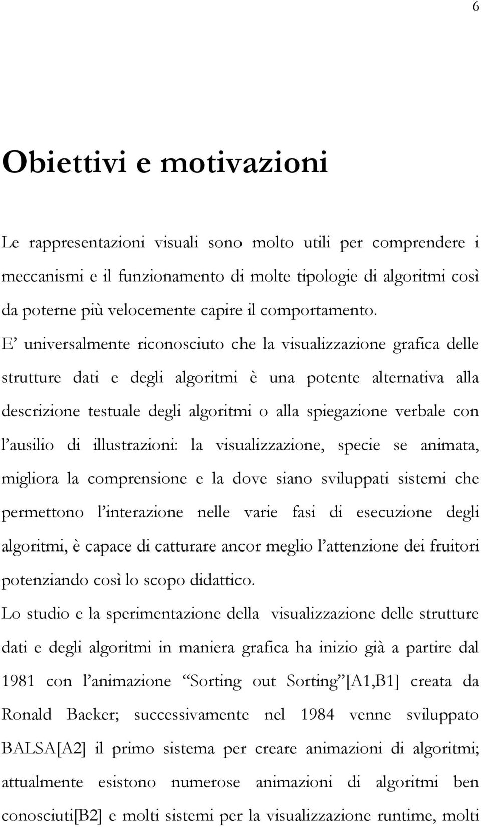 E universalmente riconosciuto che la visualizzazione grafica delle strutture dati e degli algoritmi è una potente alternativa alla descrizione testuale degli algoritmi o alla spiegazione verbale con