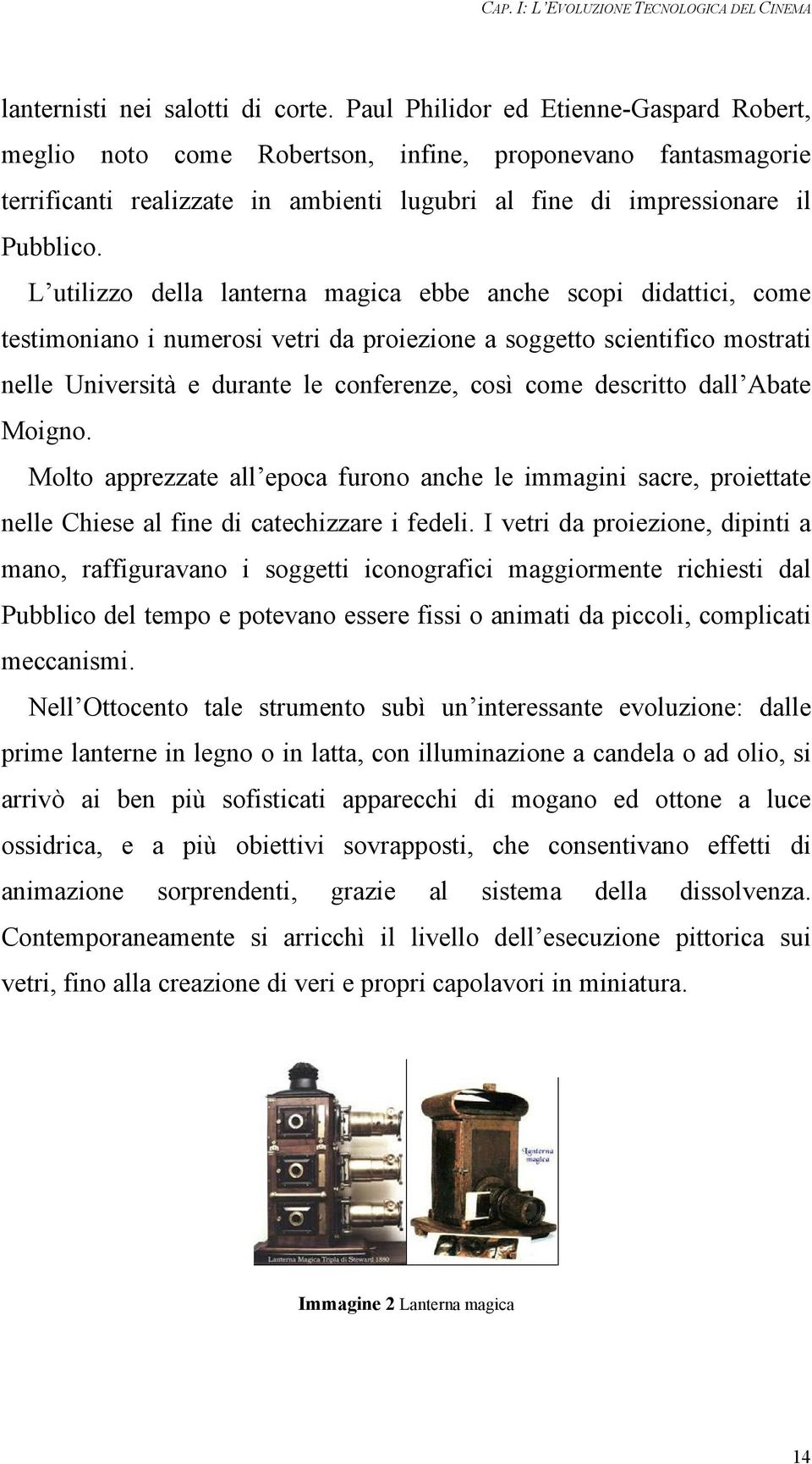 L utilizzo della lanterna magica ebbe anche scopi didattici, come testimoniano i numerosi vetri da proiezione a soggetto scientifico mostrati nelle Università e durante le conferenze, così come