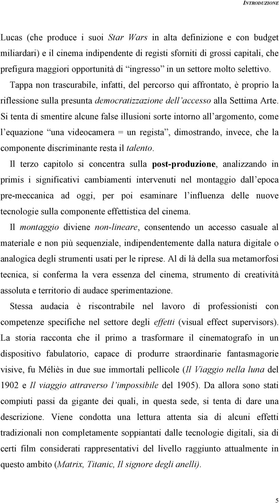 Si tenta di smentire alcune false illusioni sorte intorno all argomento, come l equazione una videocamera = un regista, dimostrando, invece, che la componente discriminante resta il talento.