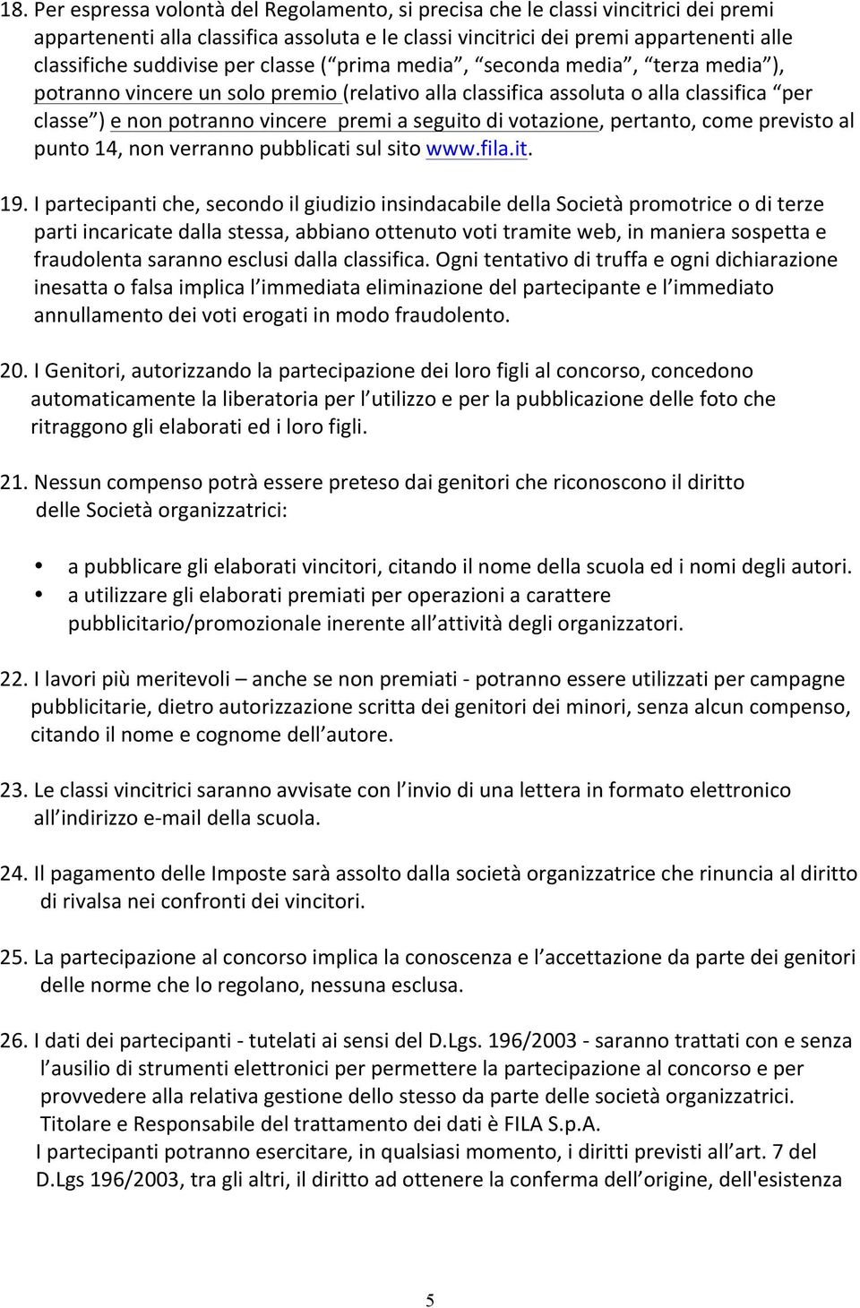 votazione, pertanto, come previsto al punto 14, non verranno pubblicati sul sito www.fila.it. 19.