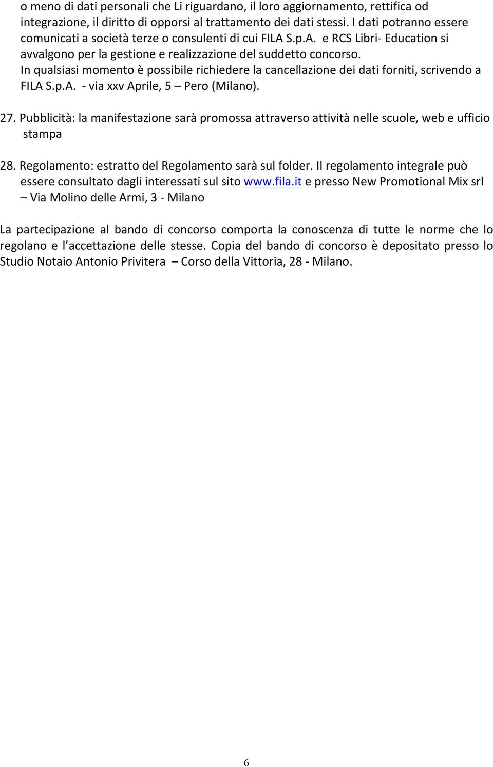 In qualsiasi momento è possibile richiedere la cancellazione dei dati forniti, scrivendo a FILA S.p.A. - via xxv Aprile, 5 Pero (Milano). 27.