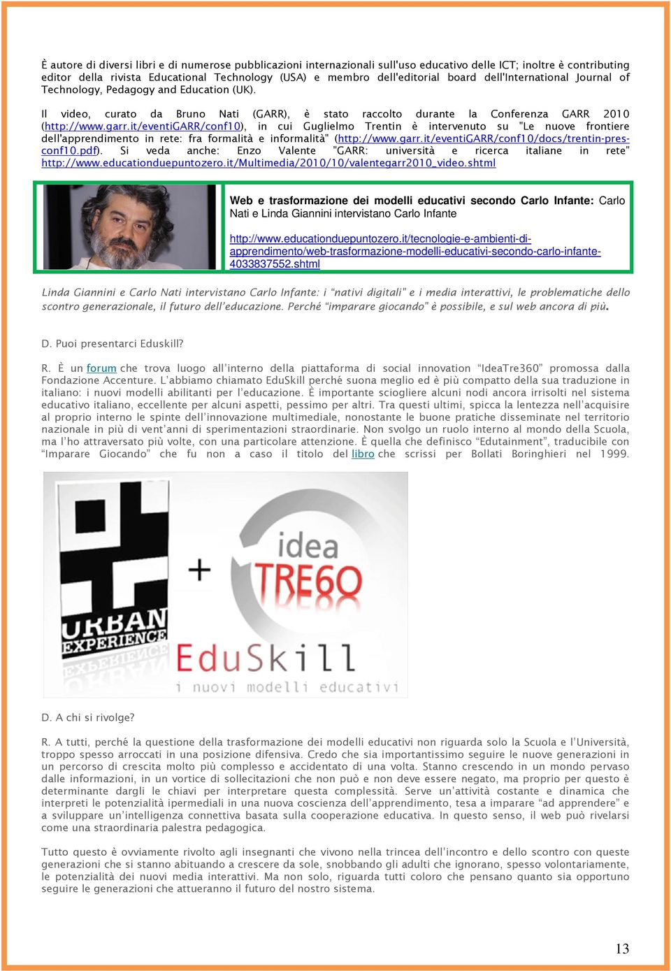 it/eventigarr/conf10), in cui Guglielmo Trentin è intervenuto su "Le nuove frontiere dell'apprendimento in rete: fra formalità e informalità" (http://www.garr.it/eventigarr/conf10/docs/trentin-presconf10.