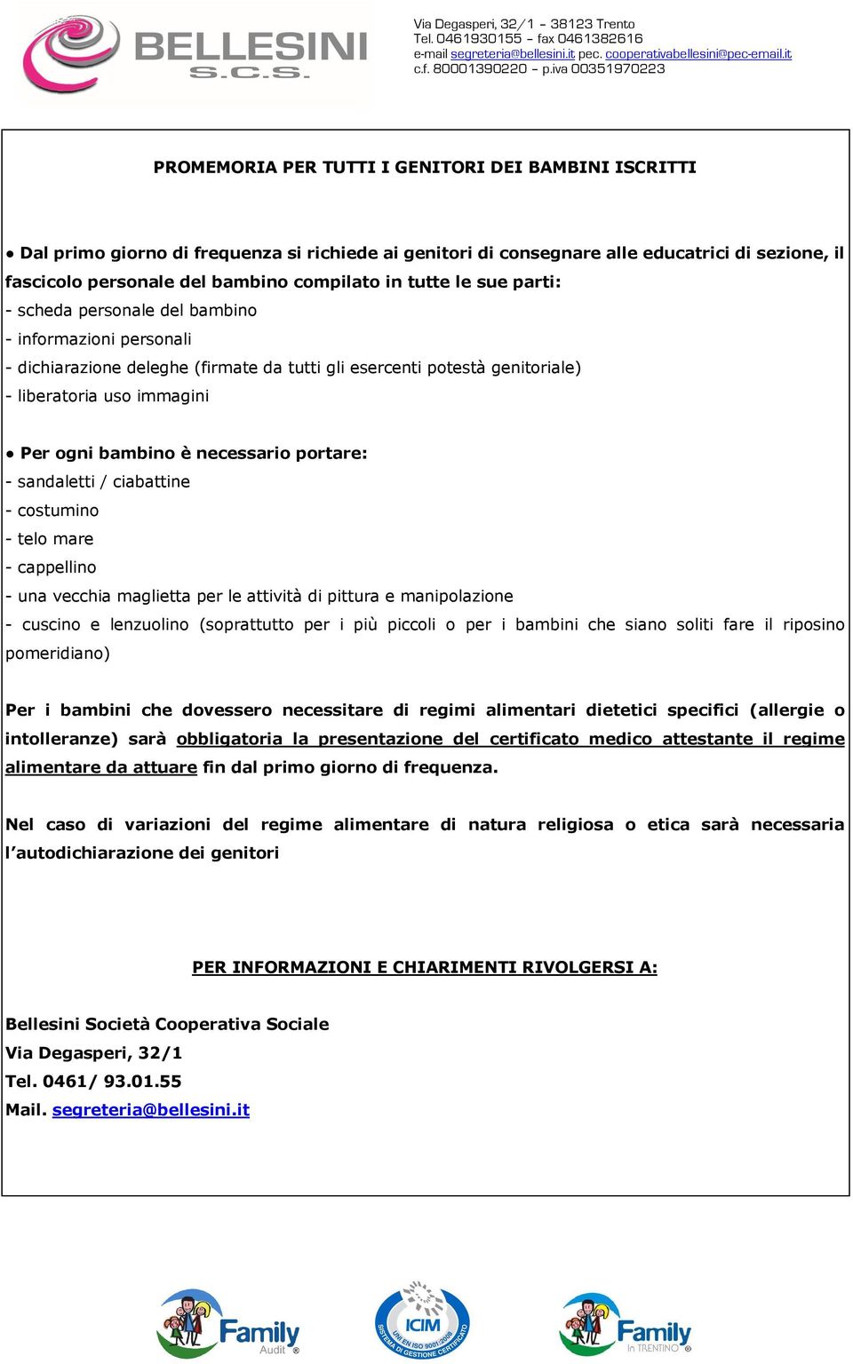 necessario portare: - sandaletti / ciabattine - costumino - telo mare - cappellino - una vecchia maglietta per le attività di pittura e manipolazione - cuscino e lenzuolino (soprattutto per i più