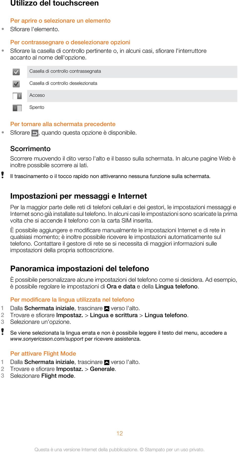 Casella di controllo contrassegnata Casella di controllo deselezionata Acceso Spento Per tornare alla schermata precedente Sfiorare, quando questa opzione è disponibile.