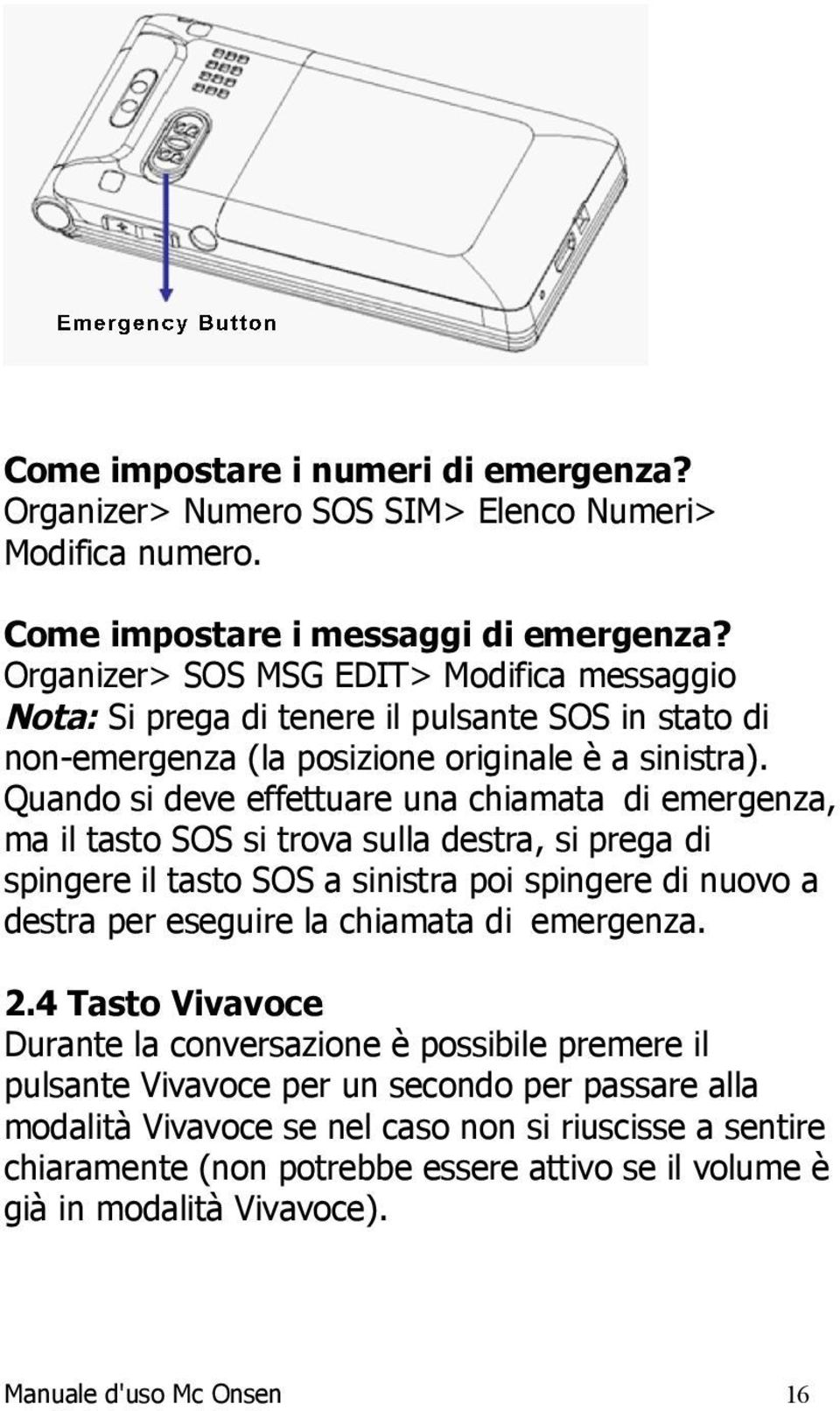 Quando si deve effettuare una chiamata di emergenza, ma il tasto SOS si trova sulla destra, si prega di spingere il tasto SOS a sinistra poi spingere di nuovo a destra per eseguire la chiamata