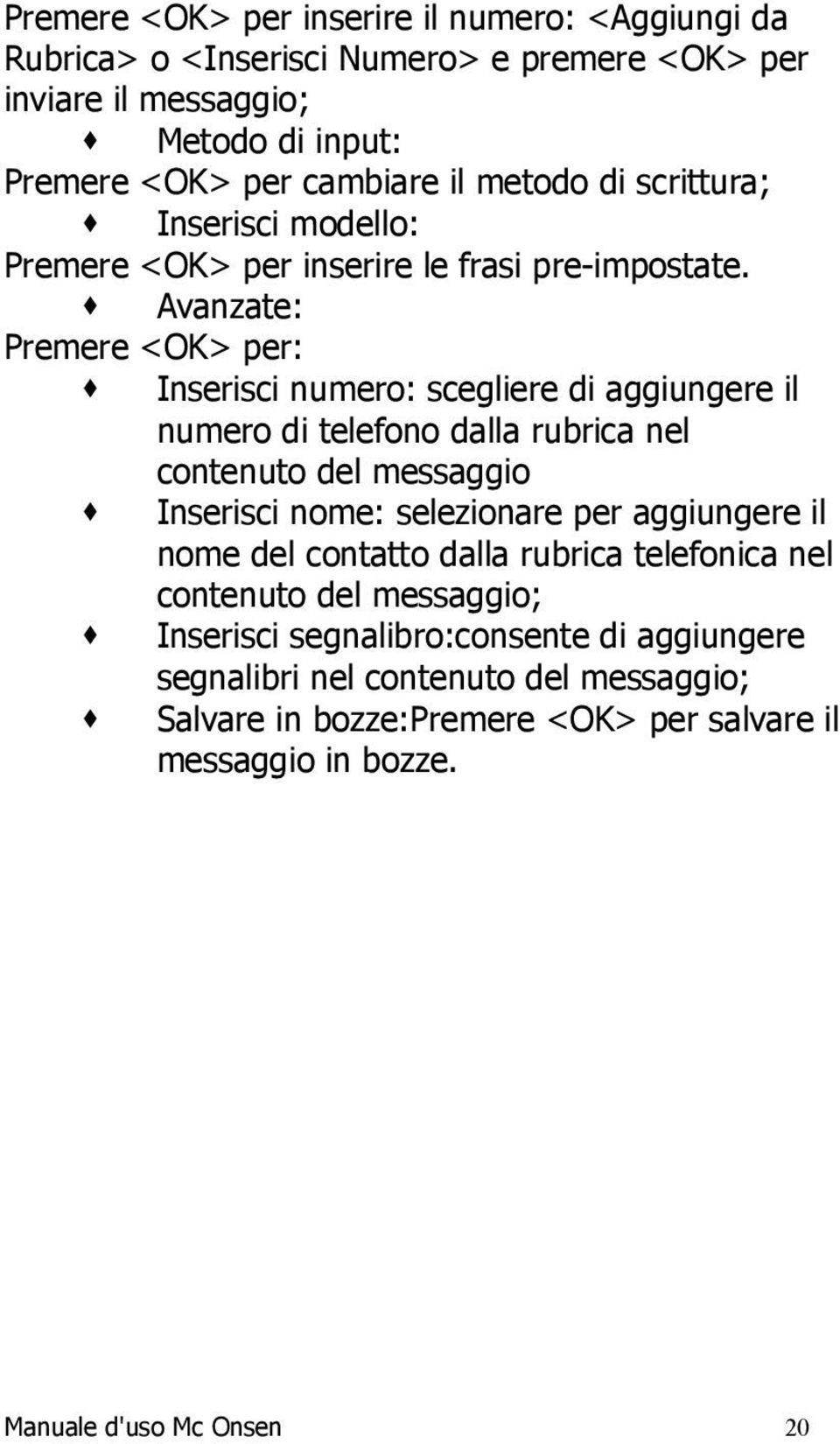 Avanzate: Premere <OK> per: Inserisci numero: scegliere di aggiungere il numero di telefono dalla rubrica nel contenuto del messaggio Inserisci nome: selezionare per