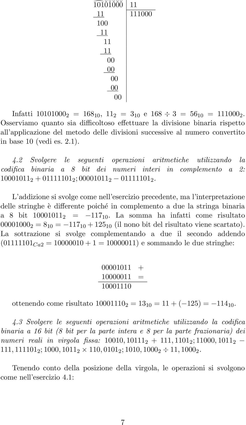 2 Svolgere le seguenti operazioni aritmetiche utilizzando la codifica binaria a 8 bit dei numeri interi in complemento a 2: 2 + 01111101 2 ; 00001011 2 01111101 2.