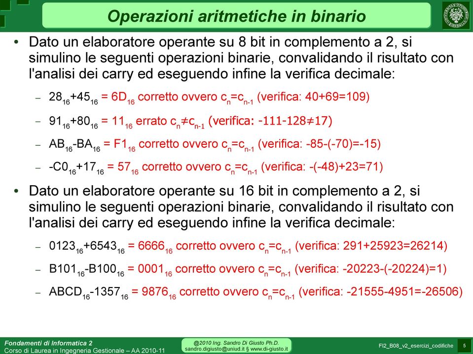 +17 16 = 57 16 (verifica: -(-48)+23=71) Dato un elaboratore operante su 16 bit in complemento a 2, si simulino le seguenti operazioni binarie, convalidando il risultato con l'analisi dei carry ed