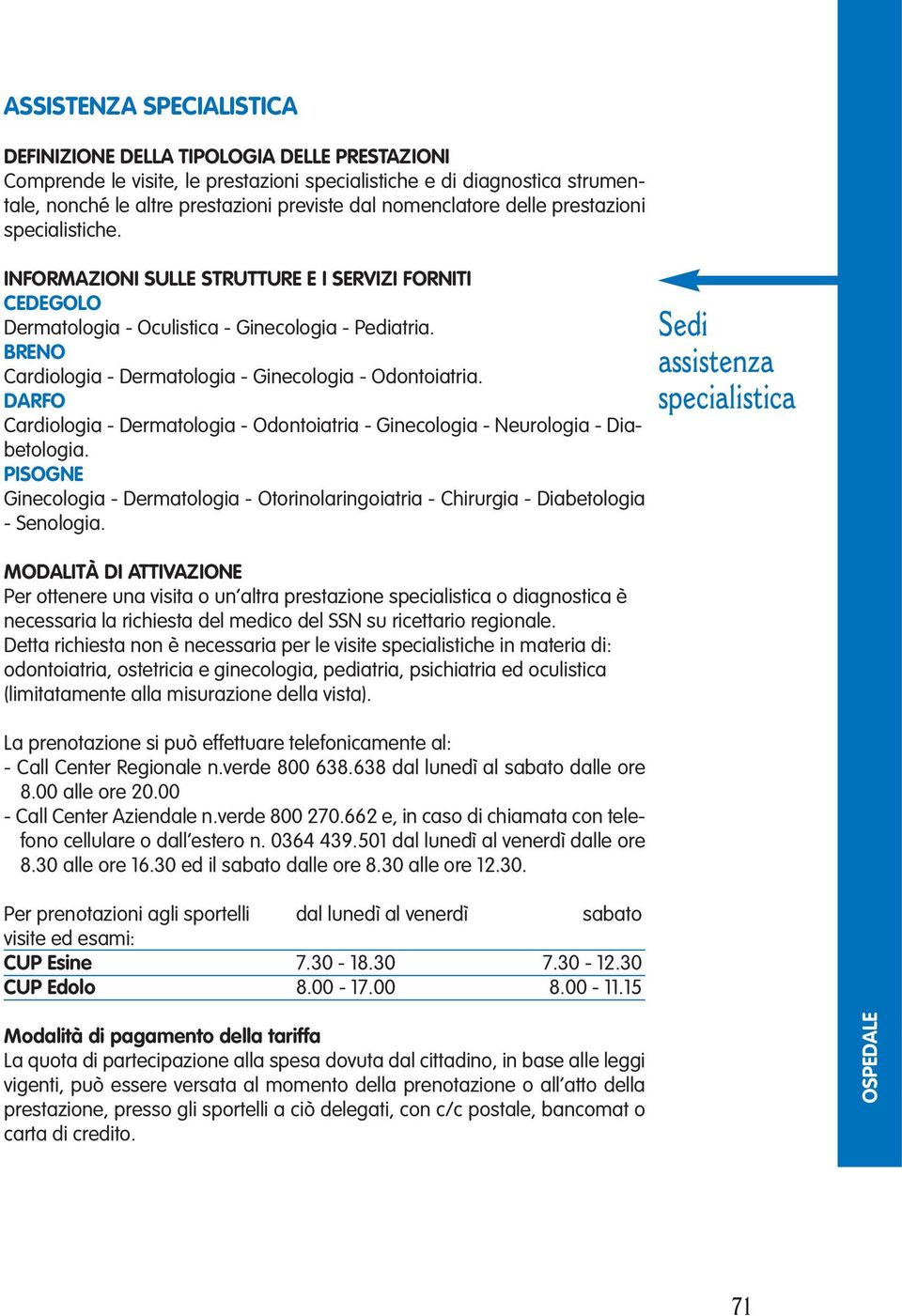 BRENO Cardiologia - Dermatologia - Ginecologia - Odontoiatria. DARFO Cardiologia - Dermatologia - Odontoiatria - Ginecologia - Neurologia - Diabetologia.