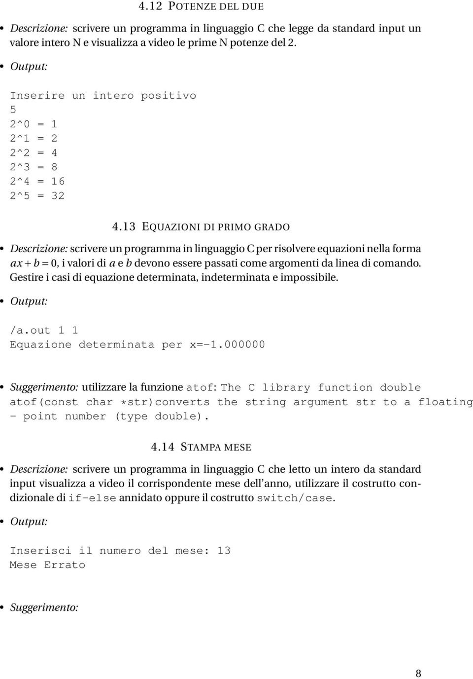 13 EQUAZIONI DI PRIMO GRADO Descrizione: scrivere un programma in linguaggio C per risolvere equazioni nella forma ax +b = 0, i valori di a e b devono essere passati come argomenti da linea di