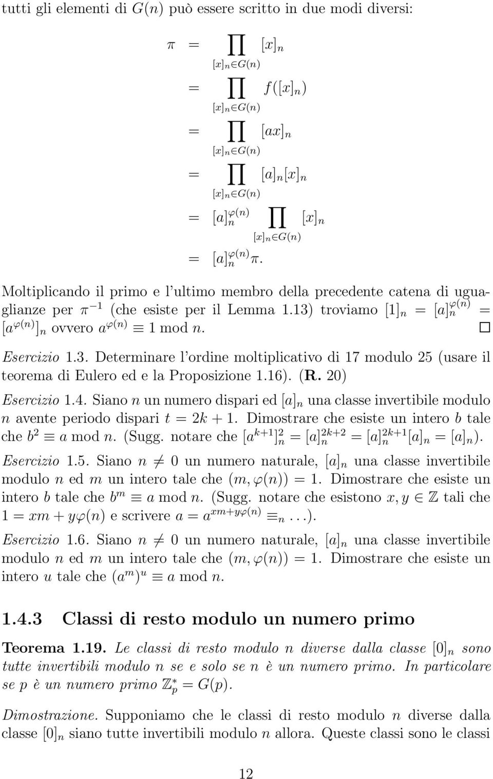 13) troviamo [1] n = [a] ϕ(n) n = [a ϕ(n) ] n ovvero a ϕ(n) 1 mod n. Esercizio 1.3. Determinare l ordine moltiplicativo di 17 modulo 25 (usare il teorema di Eulero ed e la Proposizione 1.16). (R.