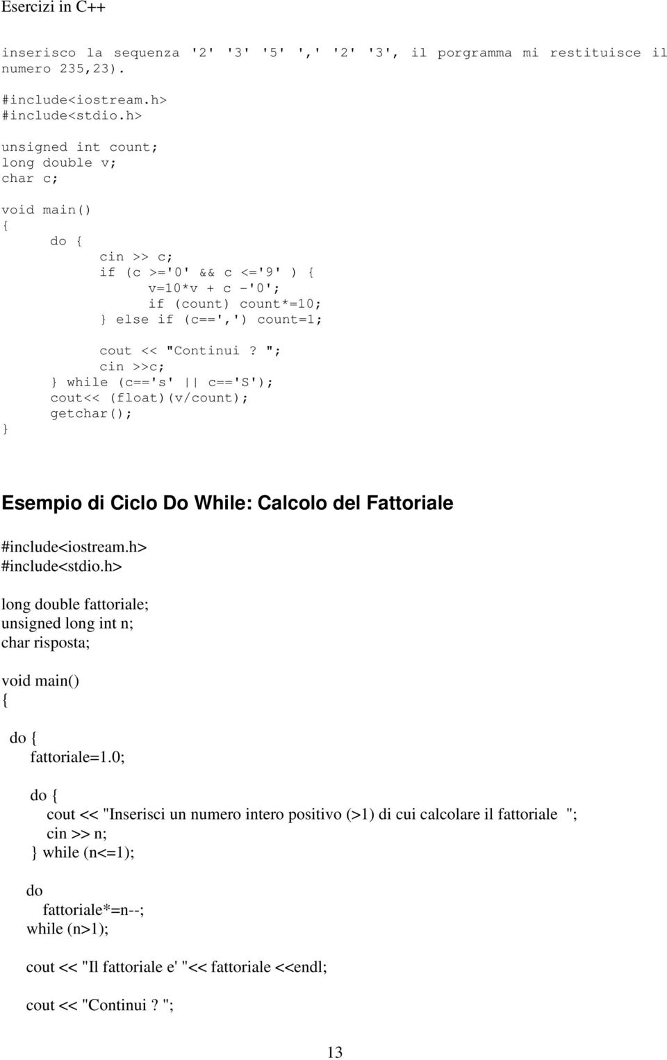 "; cin >>c; while (c=='s' c=='s'); cout<< (float)(v/count); Esempio di Ciclo Do While: Calcolo del Fattoriale long double fattoriale; unsigned long int n; char