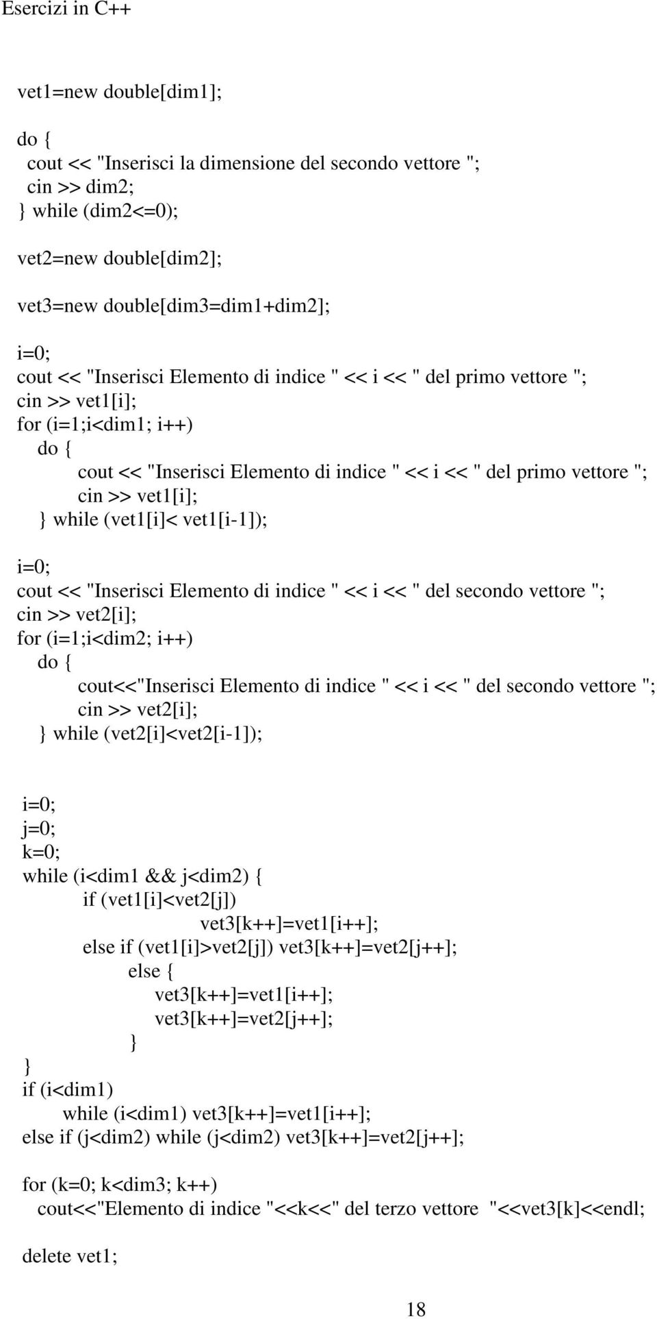 vet1[i-1]); i=0; cout << "Inserisci Elemento di indice " << i << " del secondo vettore "; cin >> vet2[i]; for (i=1;i<dim2; i++) do cout<<"inserisci Elemento di indice " << i << " del secondo vettore