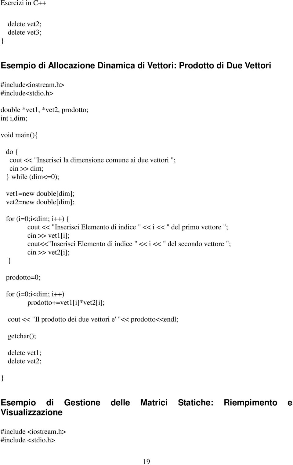 cin >> vet1[i]; cout<<"inserisci Elemento di indice " << i << " del secondo vettore "; cin >> vet2[i]; prodotto=0; for (i=0;i<dim; i++) prodotto+=vet1[i]*vet2[i]; cout << "Il