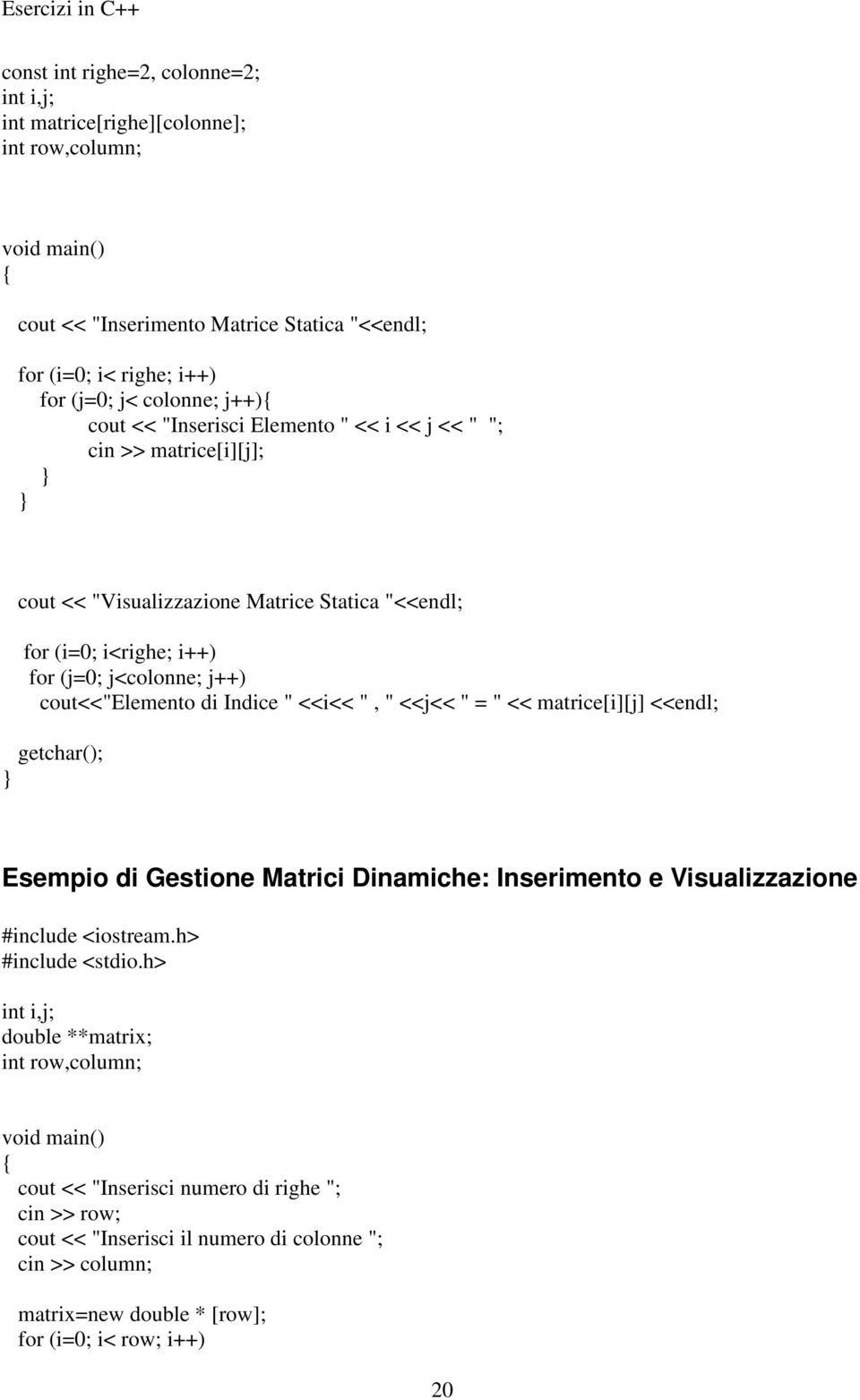 cout<<"elemento di Indice " <<i<< ", " <<j<< " = " << matrice[i][j] <<endl; Esempio di Gestione Matrici Dinamiche: Inserimento e Visualizzazione #include <iostream.h> #include <stdio.