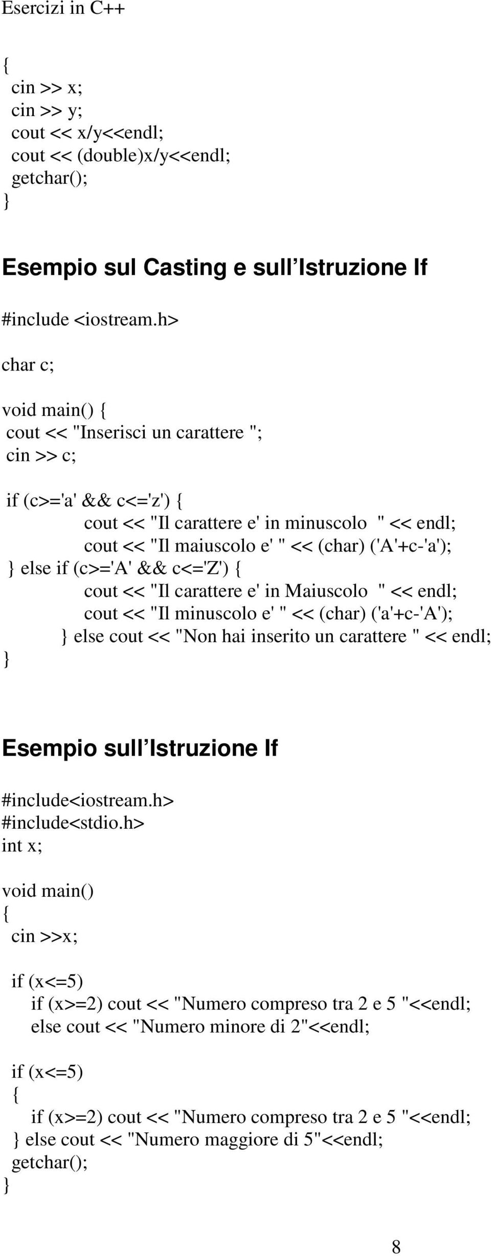 (c>='a' && c<='z') cout << "Il carattere e' in Maiuscolo " << endl; cout << "Il minuscolo e' " << (char) ('a'+c-'a'); else cout << "Non hai inserito un carattere " << endl; Esempio