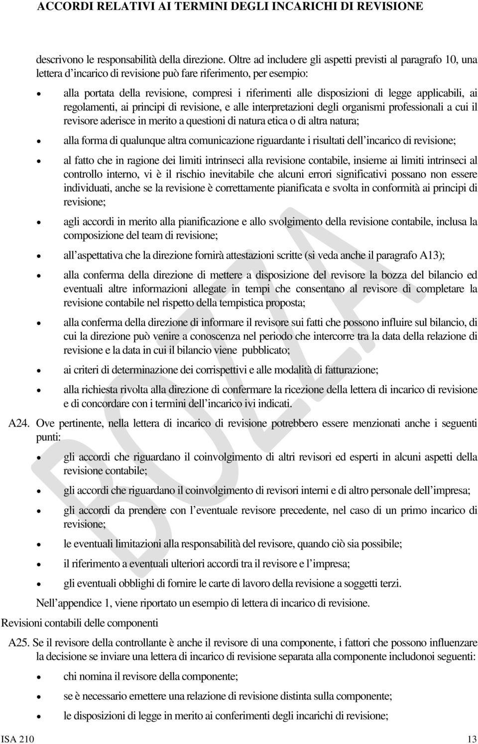 di legge applicabili, ai regolamenti, ai principi di revisione, e alle interpretazioni degli organismi professionali a cui il revisore aderisce in merito a questioni di natura etica o di altra