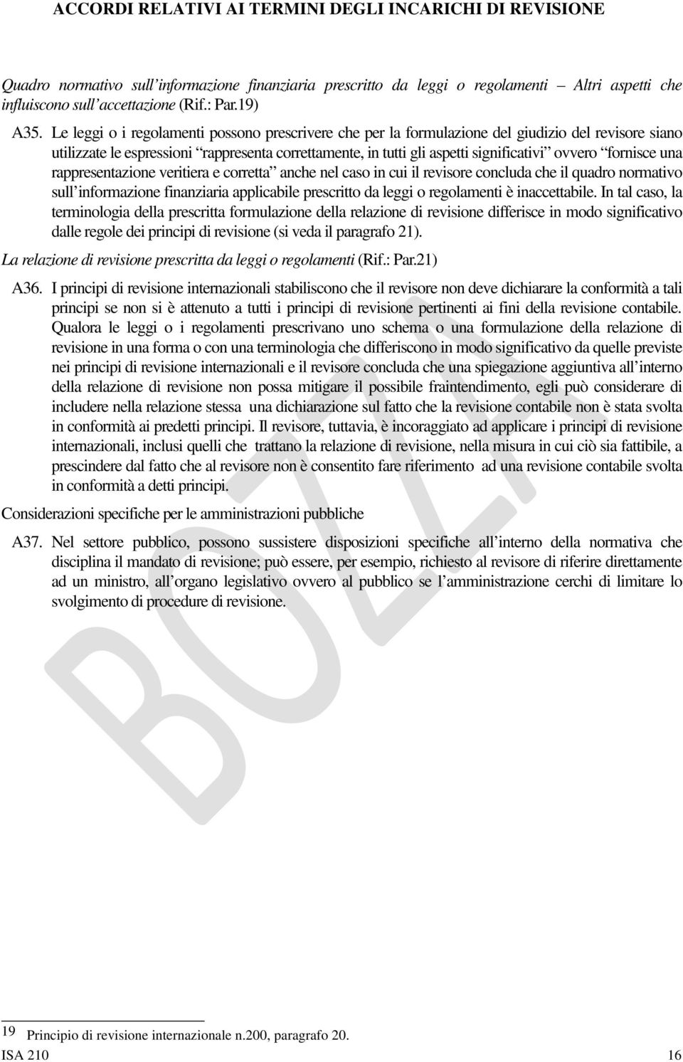 fornisce una rappresentazione veritiera e corretta anche nel caso in cui il revisore concluda che il quadro normativo sull informazione finanziaria applicabile prescritto da leggi o regolamenti è