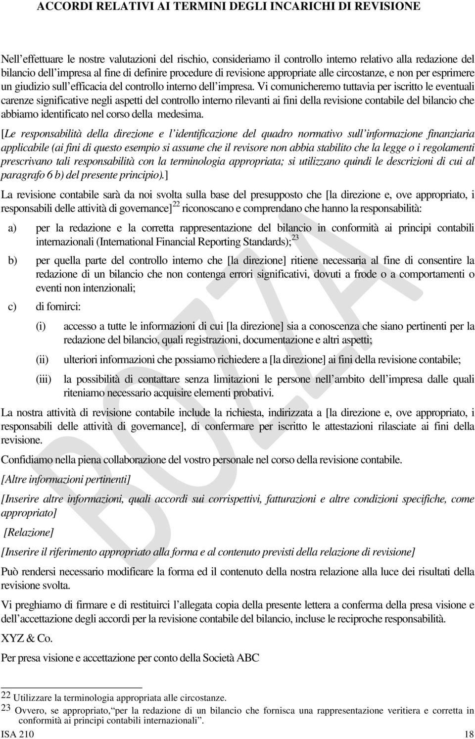 Vi comunicheremo tuttavia per iscritto le eventuali carenze significative negli aspetti del controllo interno rilevanti ai fini della revisione contabile del bilancio che abbiamo identificato nel