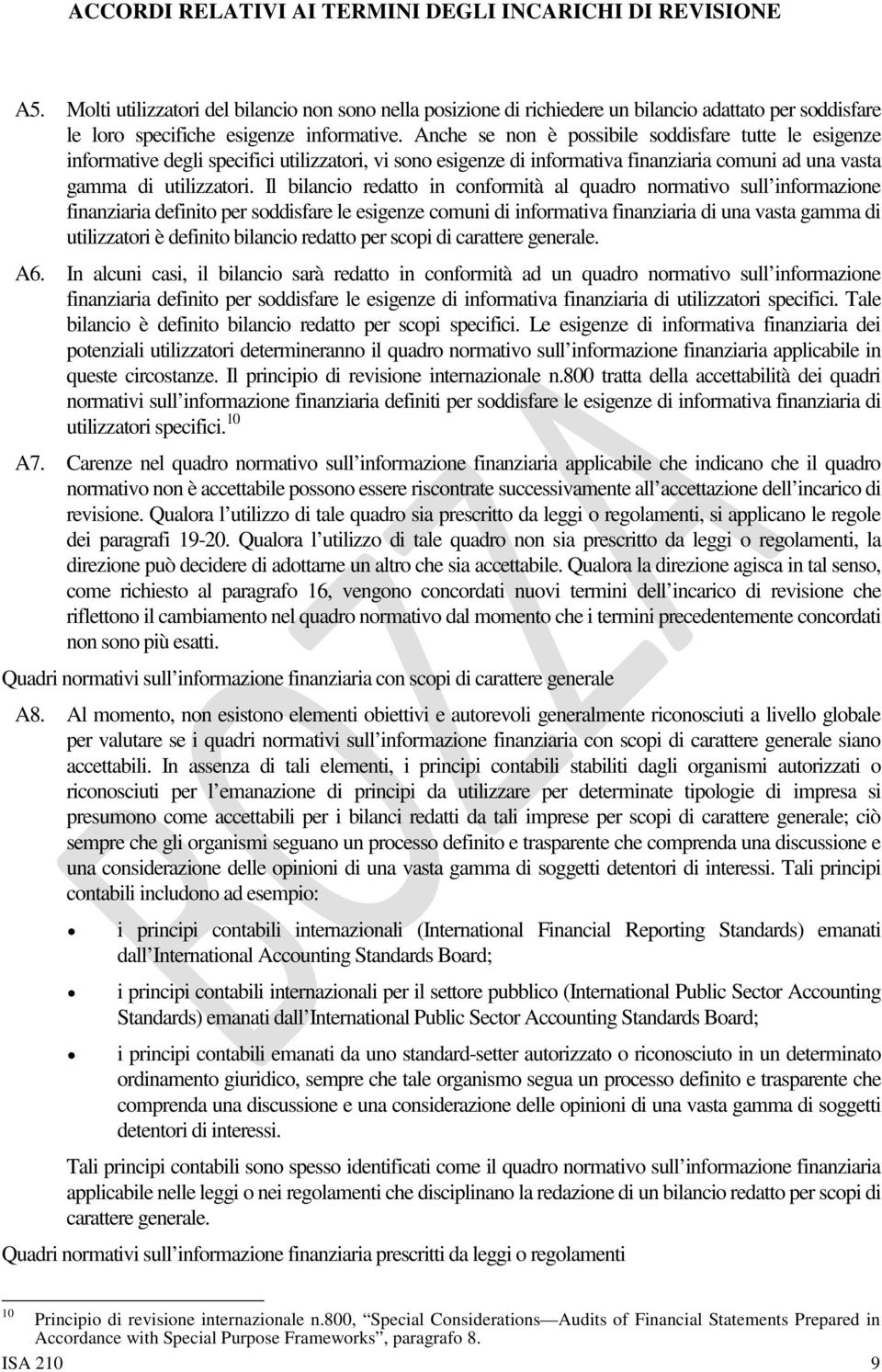 Il bilancio redatto in conformità al quadro normativo sull informazione finanziaria definito per soddisfare le esigenze comuni di informativa finanziaria di una vasta gamma di utilizzatori è definito