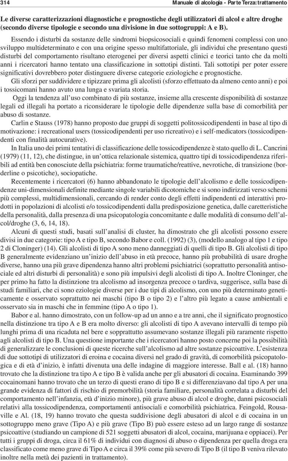 Essendo i disturbi da sostanze delle sindromi biopsicosociali e quindi fenomeni complessi con uno sviluppo multideterminato e con una origine spesso multifattoriale, gli individui che presentano