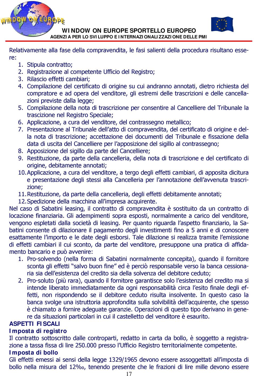 Compilazione del certificato di origine su cui andranno annotati, dietro richiesta del compratore e ad opera del venditore, gli estremi delle trascrizioni e delle cancellazioni previste dalla legge;