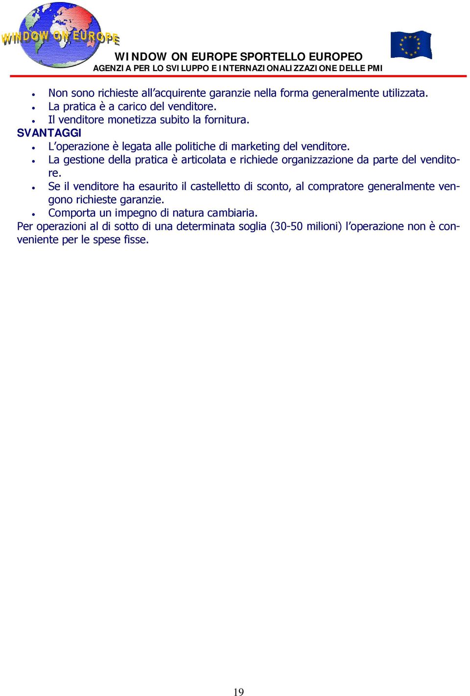 La gestione della pratica è articolata e richiede organizzazione da parte del venditore.