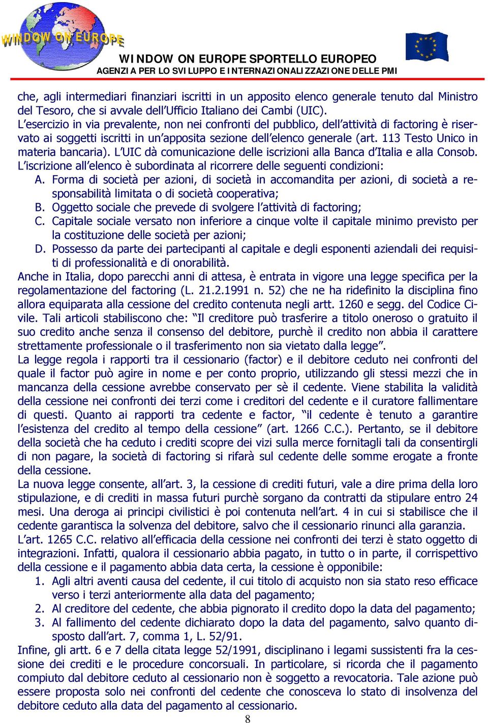 113 Testo Unico in materia bancaria). L UIC dà comunicazione delle iscrizioni alla Banca d Italia e alla Consob. L iscrizione all elenco è subordinata al ricorrere delle seguenti condizioni: A.