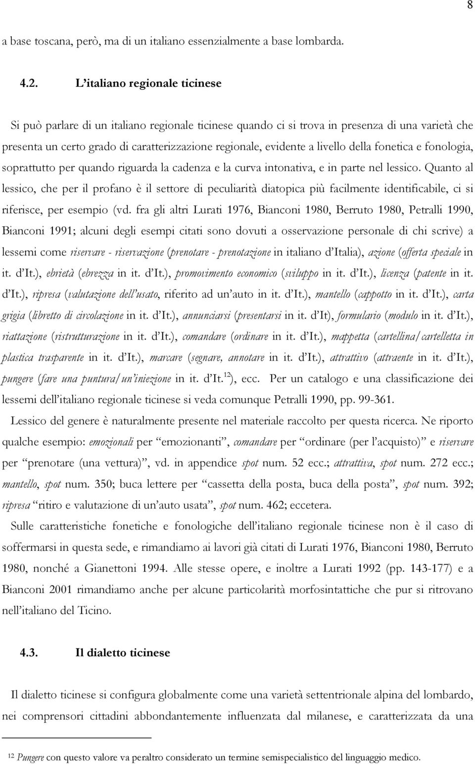 livello della fonetica e fonologia, soprattutto per quando riguarda la cadenza e la curva intonativa, e in parte nel lessico.