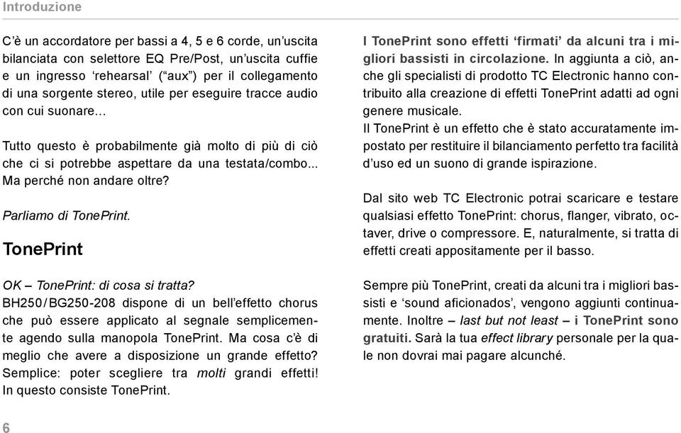 Parliamo di TonePrint. TonePrint OK TonePrint: di cosa si tratta? BH250 / BG250-208 dispone di un bell effetto chorus che può essere applicato al segnale semplicemente agendo sulla manopola TonePrint.