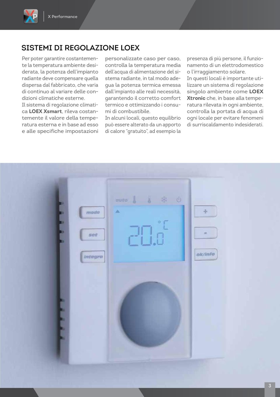 Il sistema di regolazione climatica LOEX Xsmart, rileva costantemente il valore della temperatura esterna e in base ad esso e alle specifiche impostazioni personalizzate caso per caso, controlla la