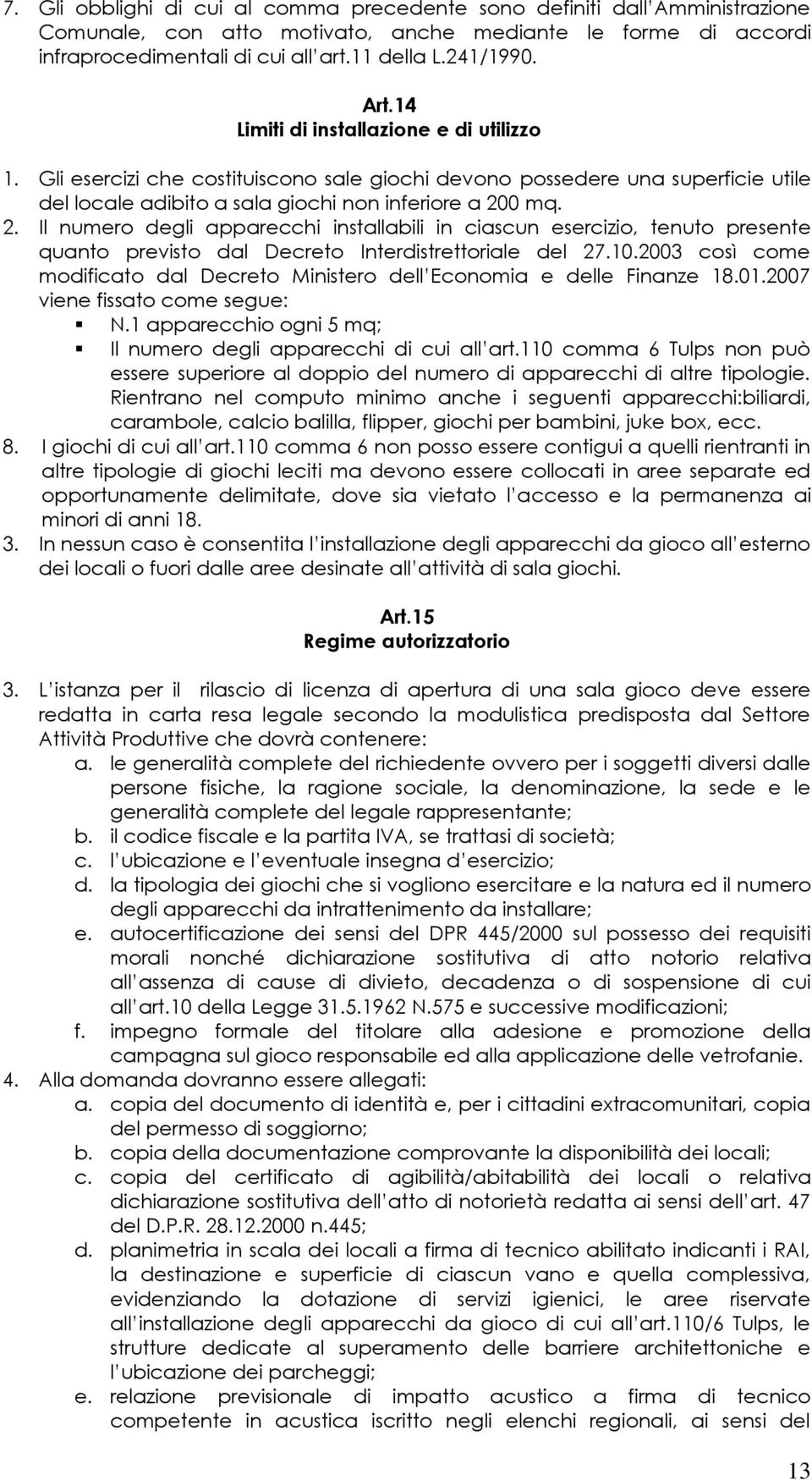 0 mq. 2. Il numero degli apparecchi installabili in ciascun esercizio, tenuto presente quanto previsto dal Decreto Interdistrettoriale del 27.10.