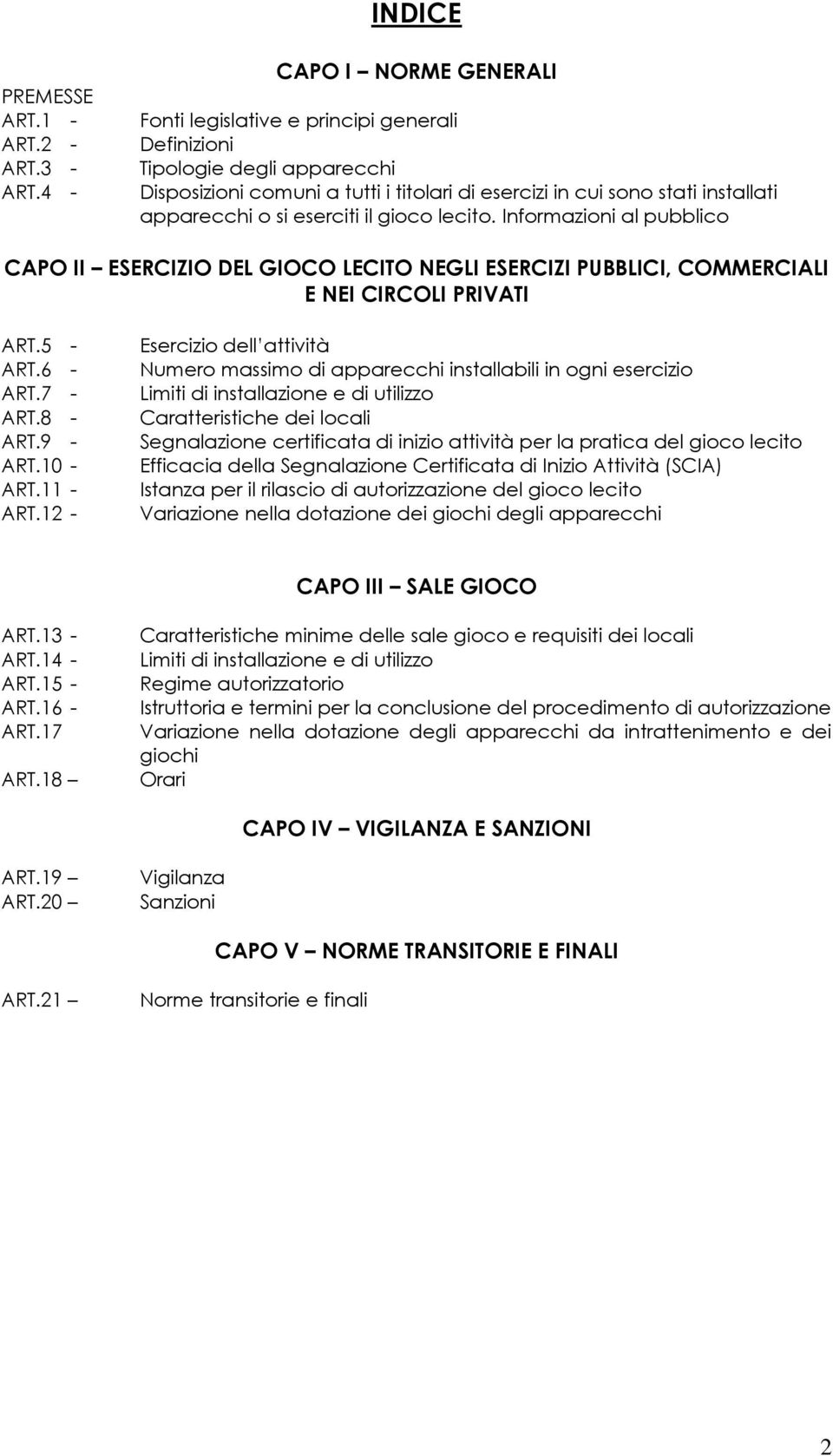 eserciti il gioco lecito. Informazioni al pubblico CAPO II ESERCIZIO DEL GIOCO LECITO NEGLI ESERCIZI PUBBLICI, COMMERCIALI E NEI CIRCOLI PRIVATI ART.5 - ART.6 - ART.7 - ART.8 - ART.9 - ART.10 - ART.