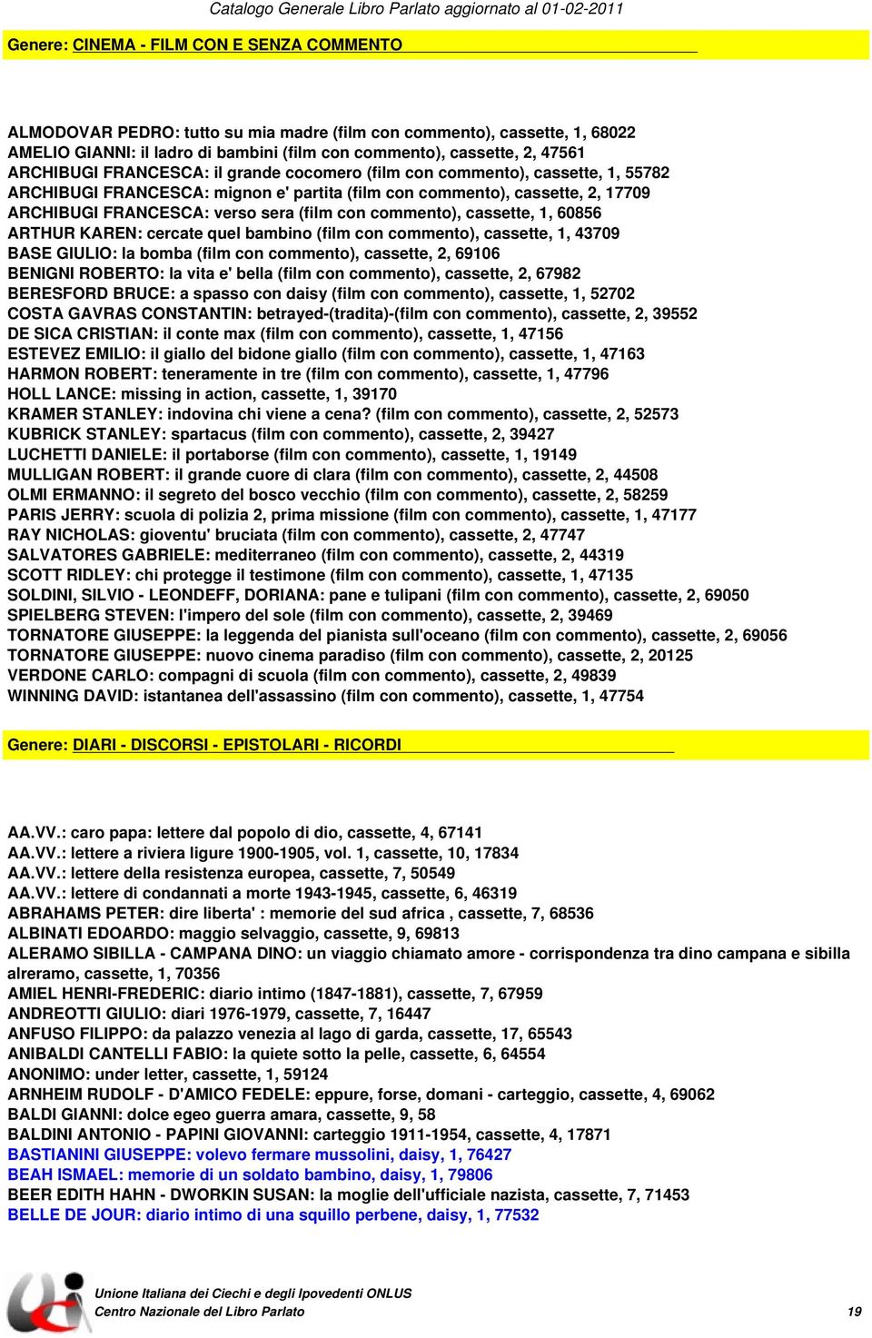 cassette, 2, 17709 ARCHIBUGI FRANCESCA: verso sera (film con commento), cassette, 1, 60856 ARTHUR KAREN: cercate quel bambino (film con commento), cassette, 1, 43709 BASE GIULIO: la bomba (film con