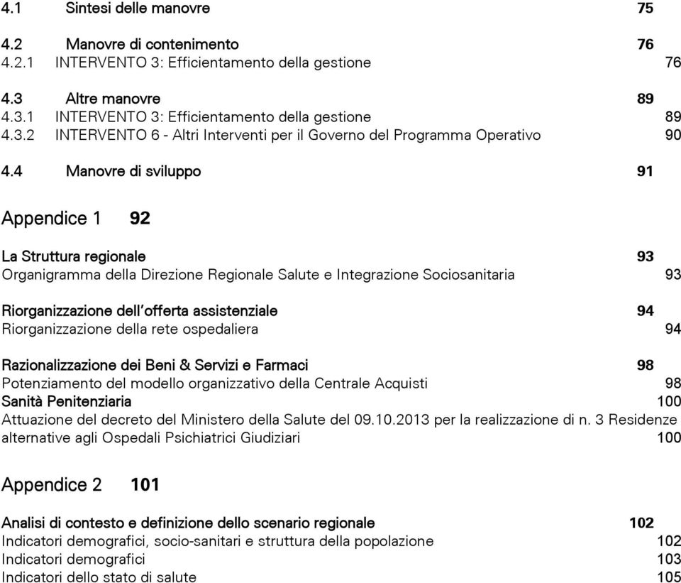 Riorganizzazione della rete ospedaliera 94 Razionalizzazione dei Beni & Servizi e Farmaci 98 Potenziamento del modello organizzativo della Centrale Acquisti 98 Sanità Penitenziaria 100 Attuazione del