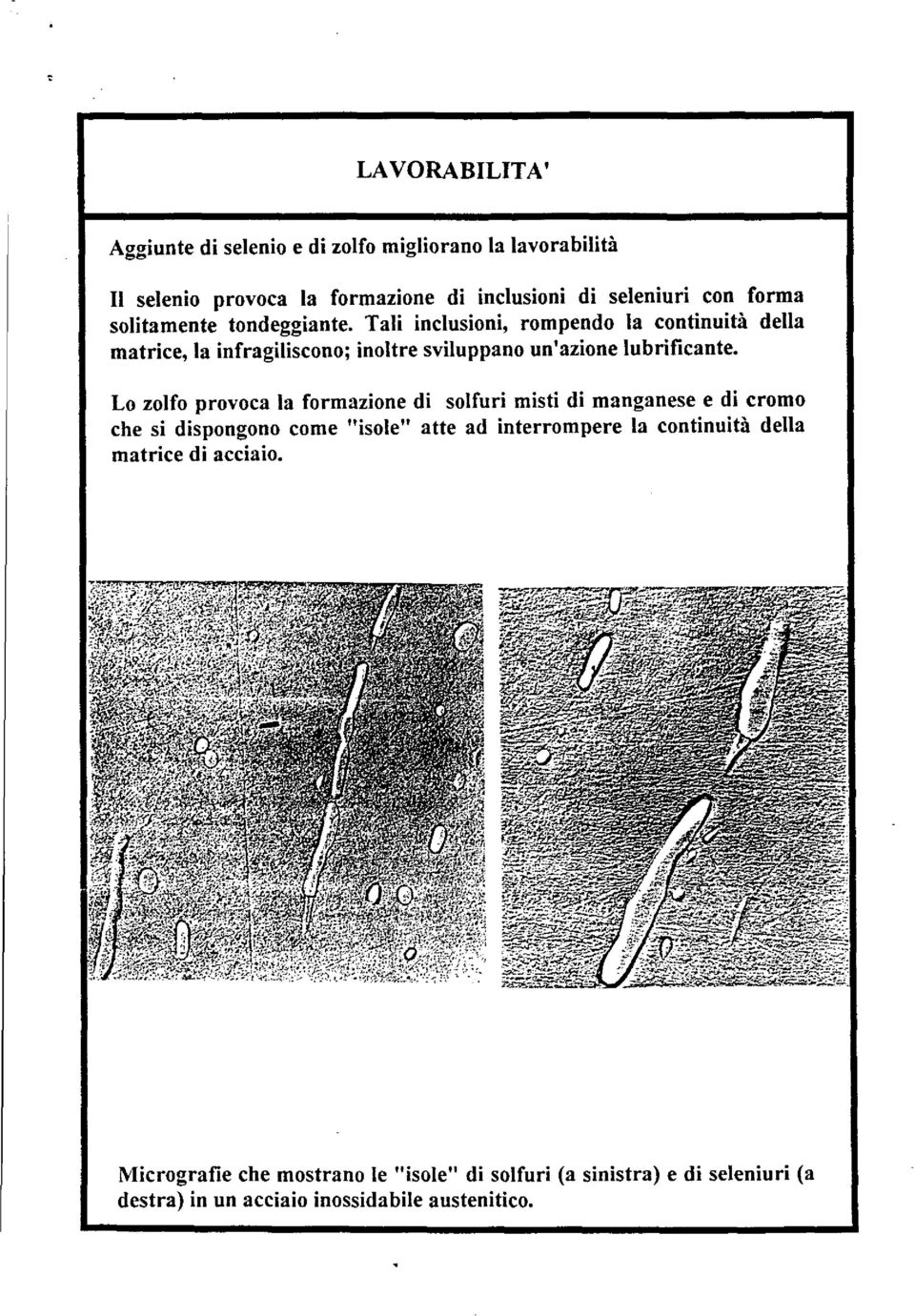 Lo zolfo provoca la formazione di solfuri misti di manganese e di cromo che si dispongono come "isole" atte ad interrompere la continuità della